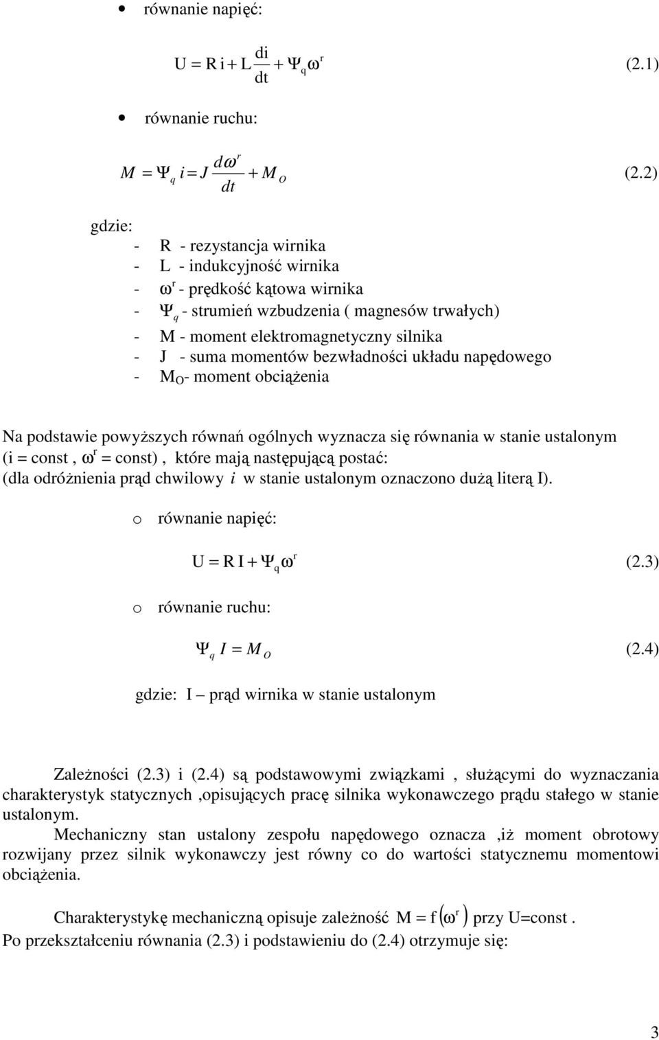 bezwładności układu napędowego - M O - moment obciąŝenia Na podstawie powyŝszych ównań ogólnych wyznacza się ównania w stanie ustalonym (i = const, = const), któe mają następującą postać: (dla