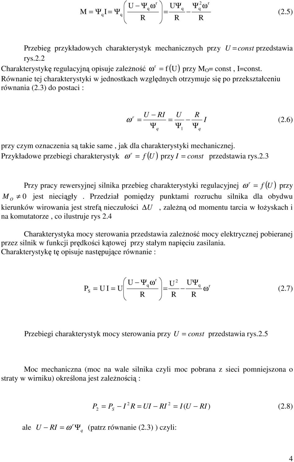 6) Ψ Ψ Ψ pzy czym oznaczenia są takie same, jak dla chaakteystyki mechanicznej. = f U pzy I = const pzedstawia ys..3 Pzykładowe pzebiegi chaakteystyk ( ) 1 pzy M O 0 jest nieciągły.