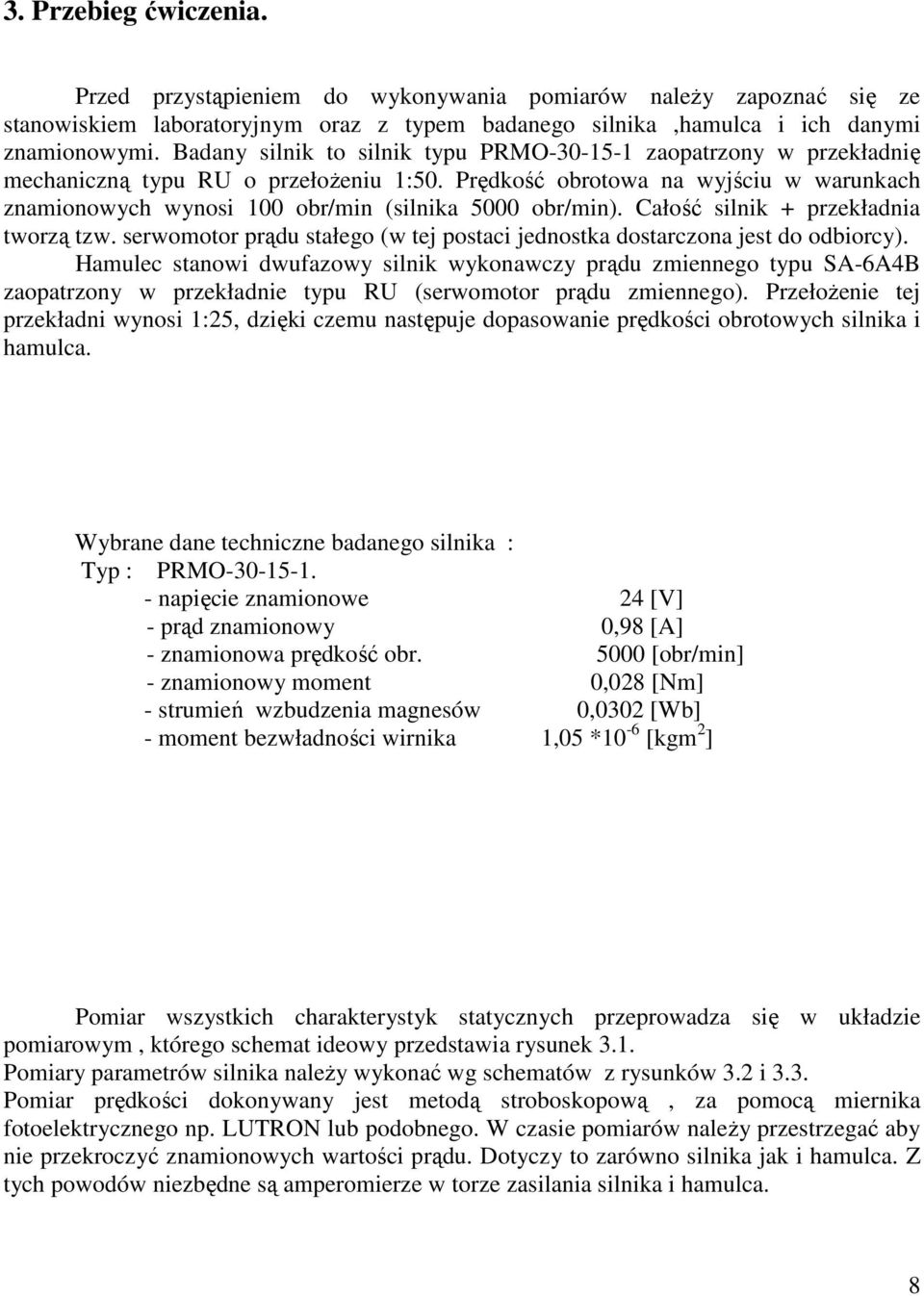 Całość silnik + pzekładnia twozą tzw. sewomoto pądu stałego (w tej postaci jednostka dostaczona jest do odbiocy).