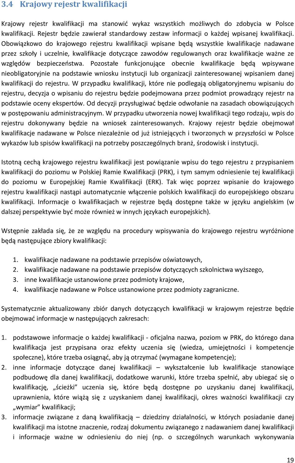 Obowiązkowo do krajowego rejestru kwalifikacji wpisane będą wszystkie kwalifikacje nadawane przez szkoły i uczelnie, kwalifikacje dotyczące zawodów regulowanych oraz kwalifikacje ważne ze względów