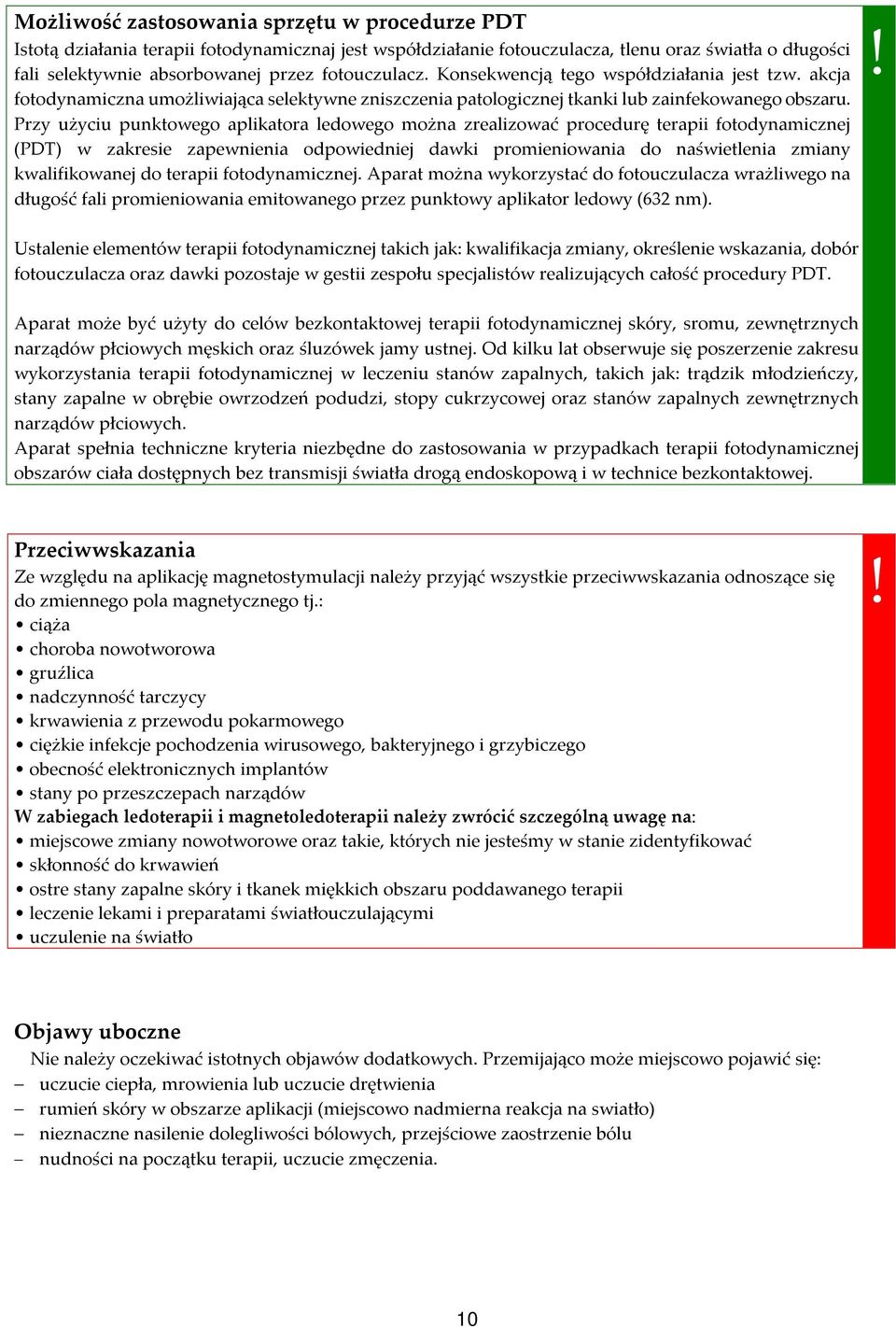 Przy użyciu punktowego aplikatora ledowego można zrealizować procedurę terapii fotodynamicznej (PDT) w zakresie zapewnienia odpowiedniej dawki promieniowania do naświetlenia zmiany kwalifikowanej do
