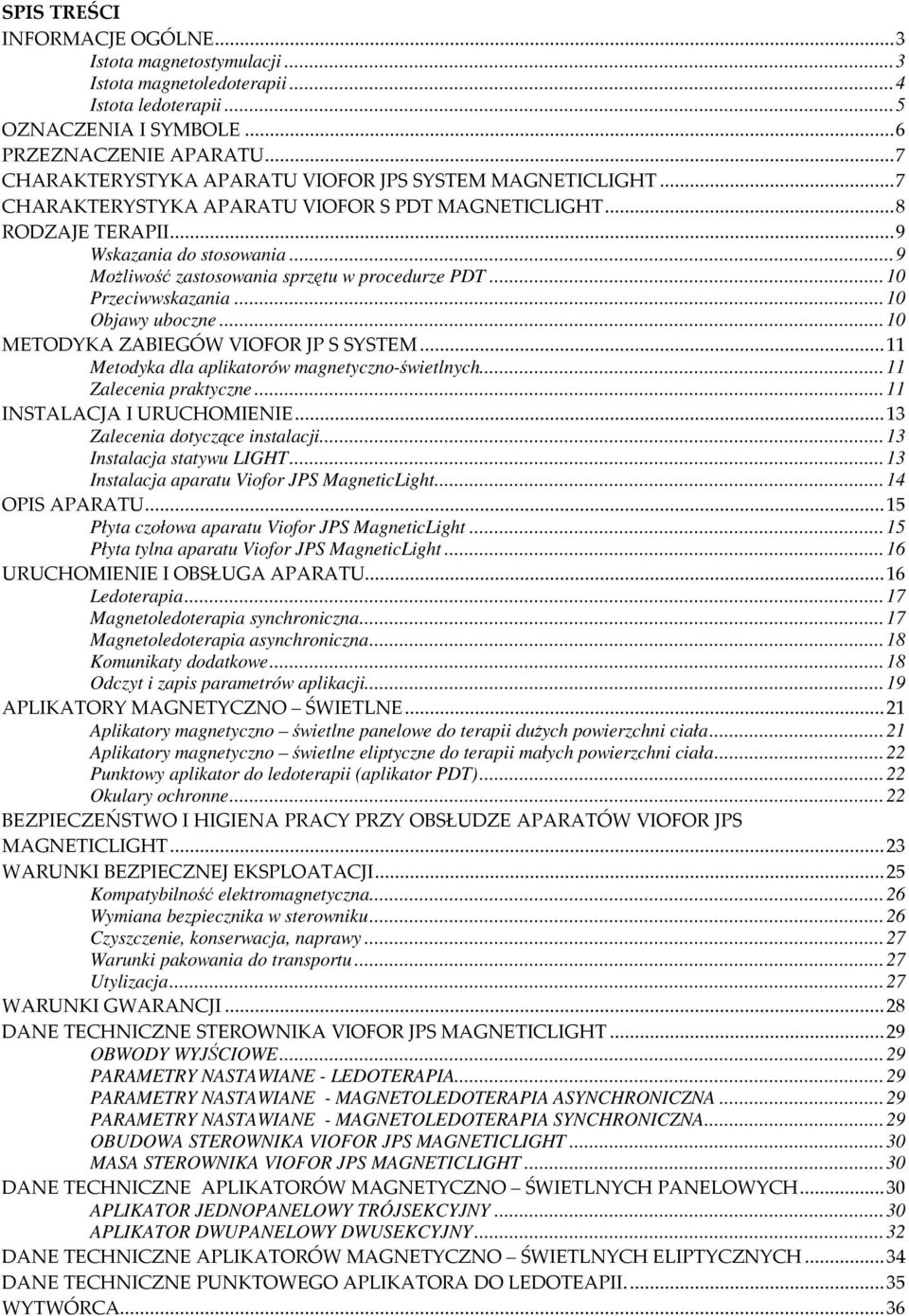 ..9 Możliwość zastosowania sprzętu w procedurze PDT...10 Przeciwwskazania...10 Objawy uboczne...10 METODYKA ZABIEGÓW VIOFOR JP S SYSTEM...11 Metodyka dla aplikatorów magnetyczno-świetlnych.