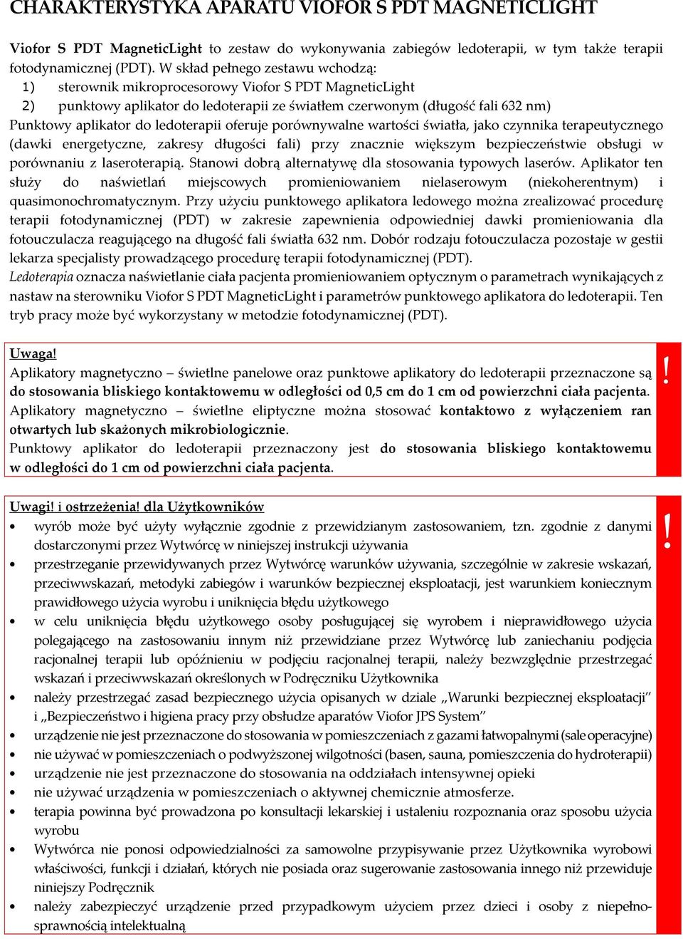 ledoterapii oferuje porównywalne wartości światła, jako czynnika terapeutycznego (dawki energetyczne, zakresy długości fali) przy znacznie większym bezpieczeństwie obsługi w porównaniu z