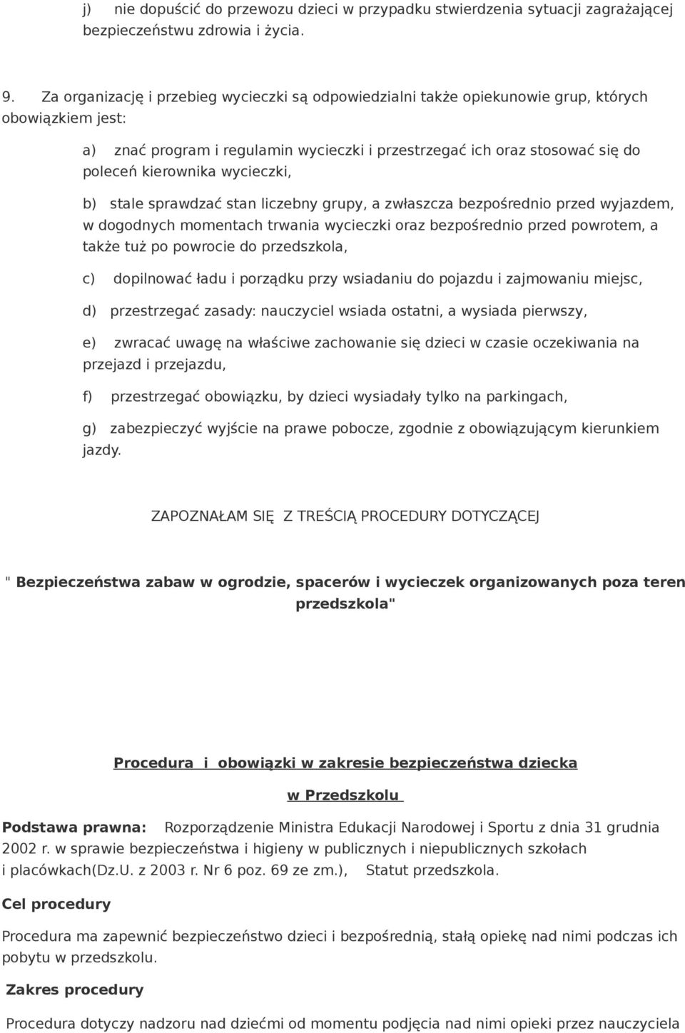 kierownika wycieczki, b) stale sprawdzać stan liczebny grupy, a zwłaszcza bezpośrednio przed wyjazdem, w dogodnych momentach trwania wycieczki oraz bezpośrednio przed powrotem, a także tuż po