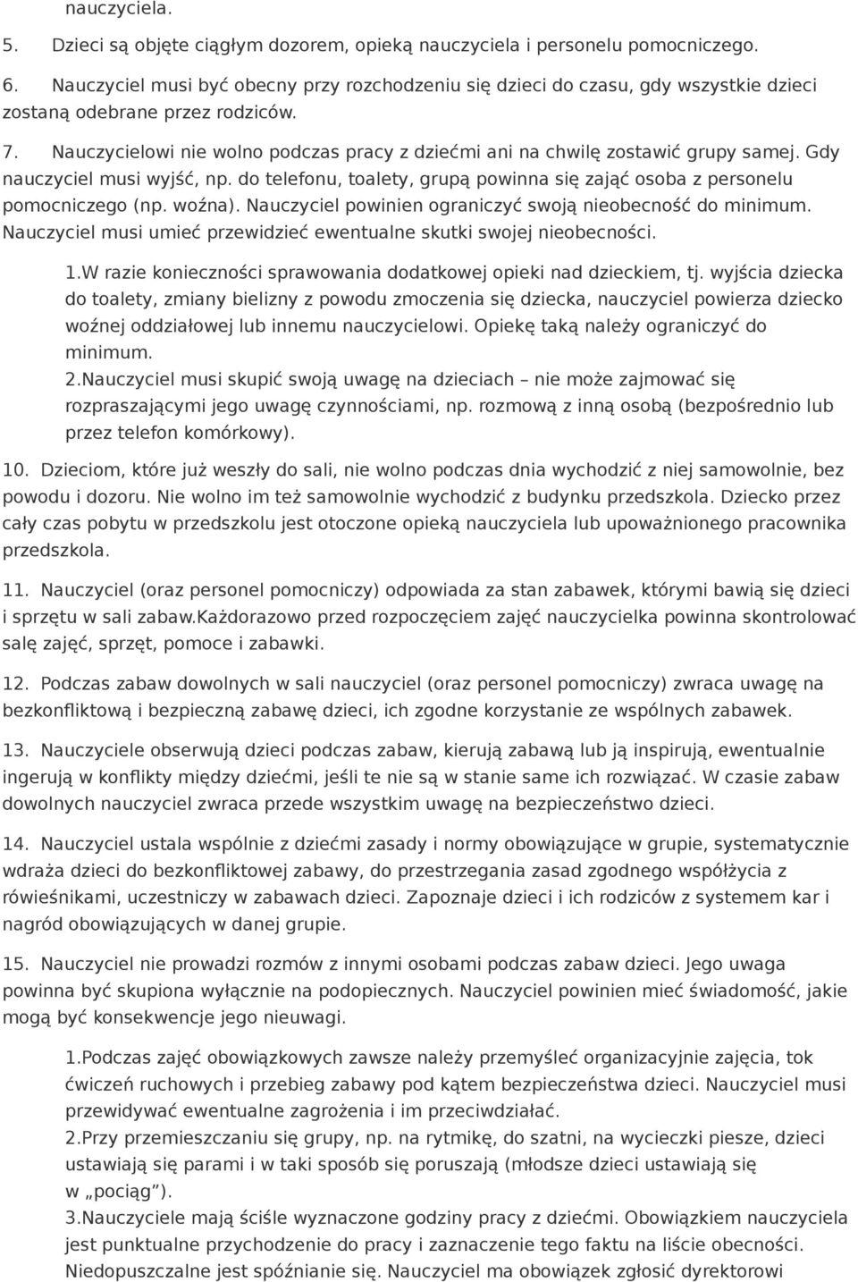 Nauczycielowi nie wolno podczas pracy z dziećmi ani na chwilę zostawić grupy samej. Gdy nauczyciel musi wyjść, np. do telefonu, toalety, grupą powinna się zająć osoba z personelu pomocniczego (np.