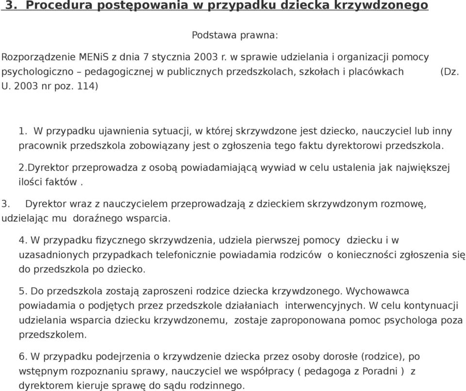 4) (Dz. 1. W przypadku ujawnienia sytuacji, w której skrzywdzone jest dziecko, nauczyciel lub inny pracownik przedszkola zobowiązany jest o zgłoszenia tego faktu dyrektorowi przedszkola. 2.