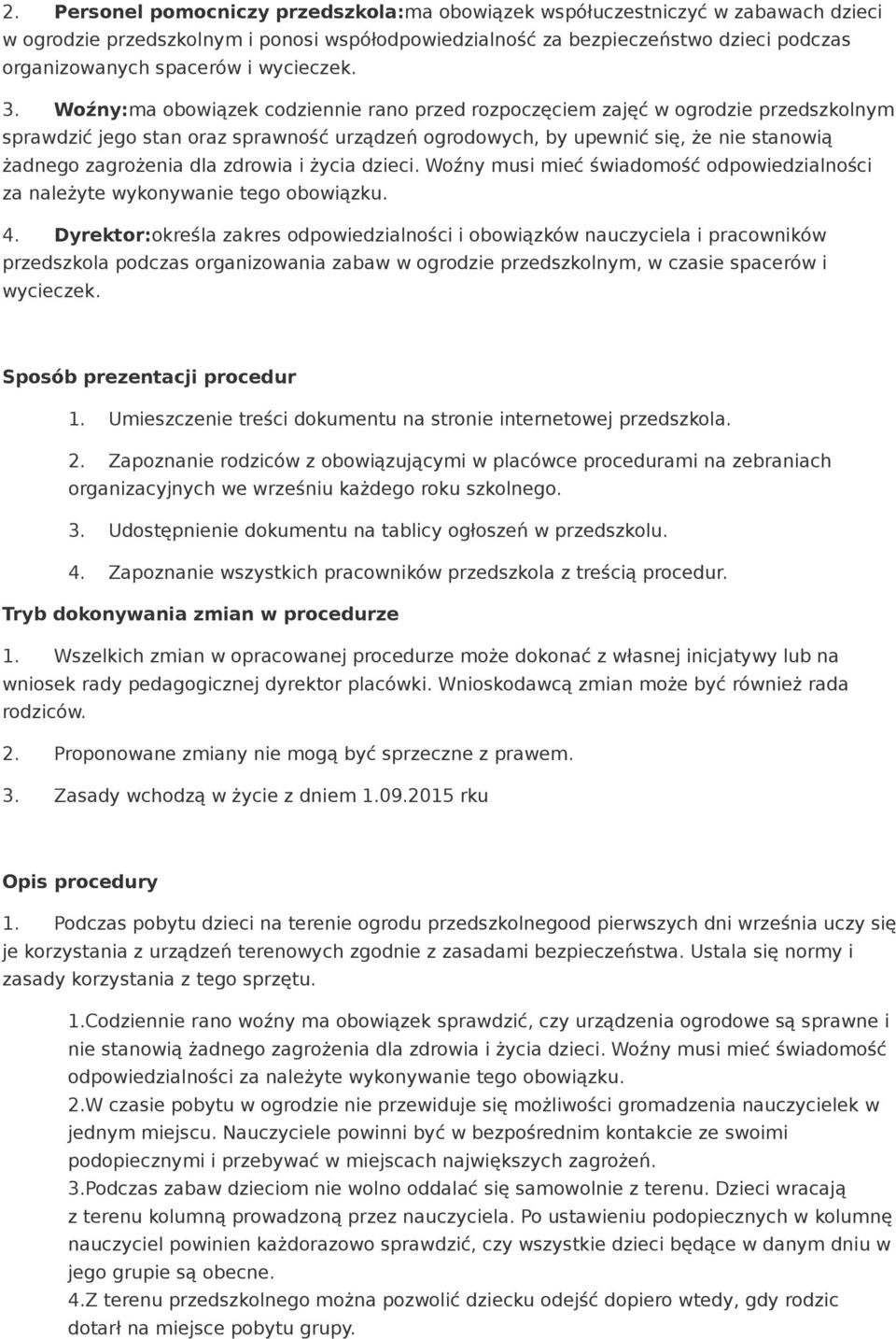 Woźny:ma obowiązek codziennie rano przed rozpoczęciem zajęć w ogrodzie przedszkolnym sprawdzić jego stan oraz sprawność urządzeń ogrodowych, by upewnić się, że nie stanowią żadnego zagrożenia dla