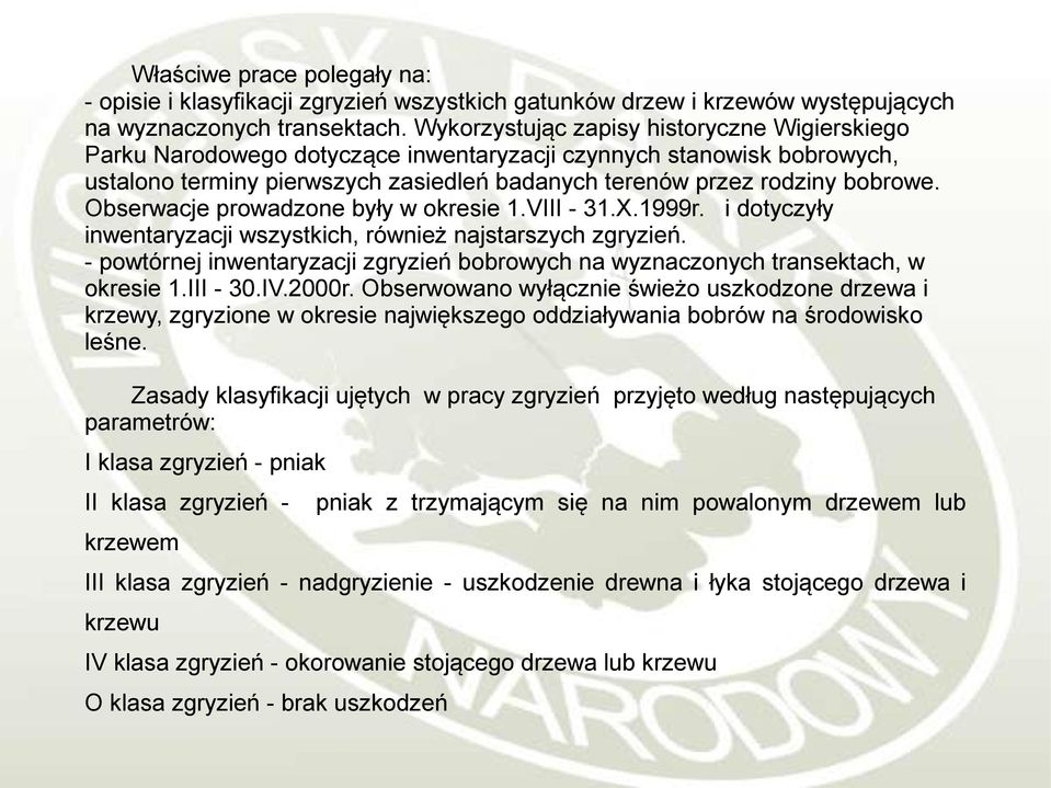 Obserwacje prowadzone były w okresie 1.VIII - 31.X.1999r. i dotyczyły inwentaryzacji wszystkich, również najstarszych zgryzień.