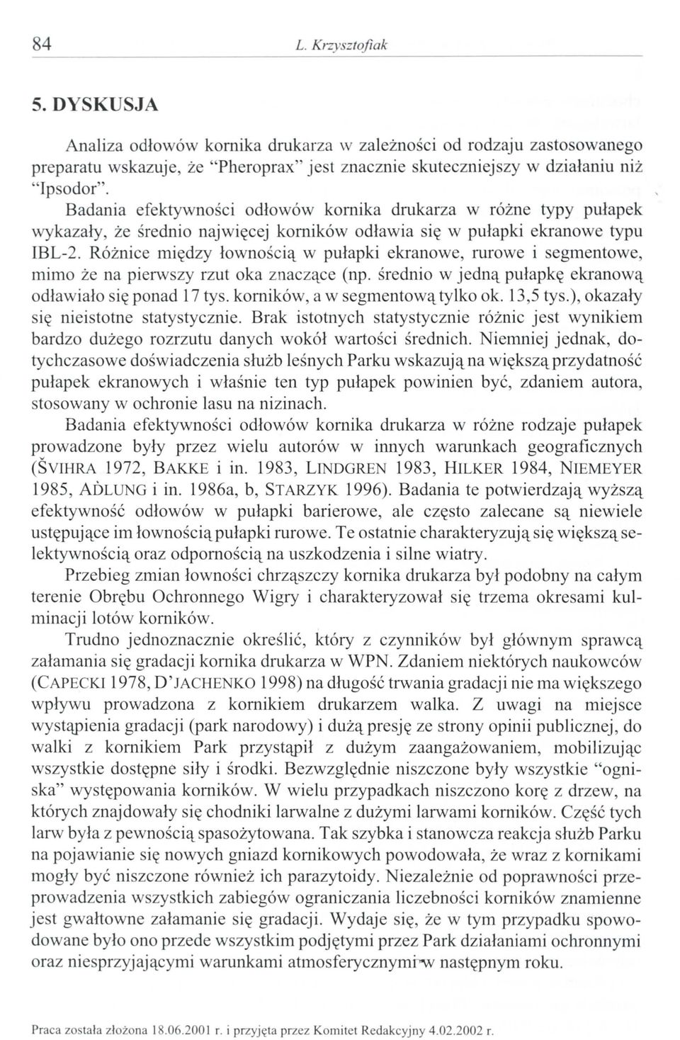 Różnice między łownością w pułapki ekranowe, rurowe i egmentowe, mimo że na pierw zy rzut oka znaczące (np. średnio w jedną pułapkę ekranową odławiało ię ponad 17 tys.