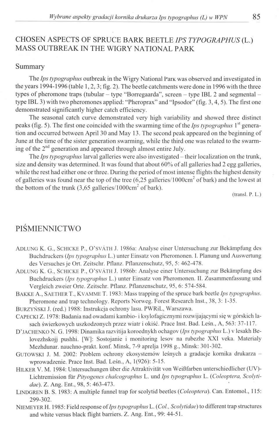 The beetle catchrnents were done in 1996 with the three types of pheromone traps (tubular - type "Borregaarda", screen - type IBL 2 and segmental - type IBL 3) witb two pheromones applied: