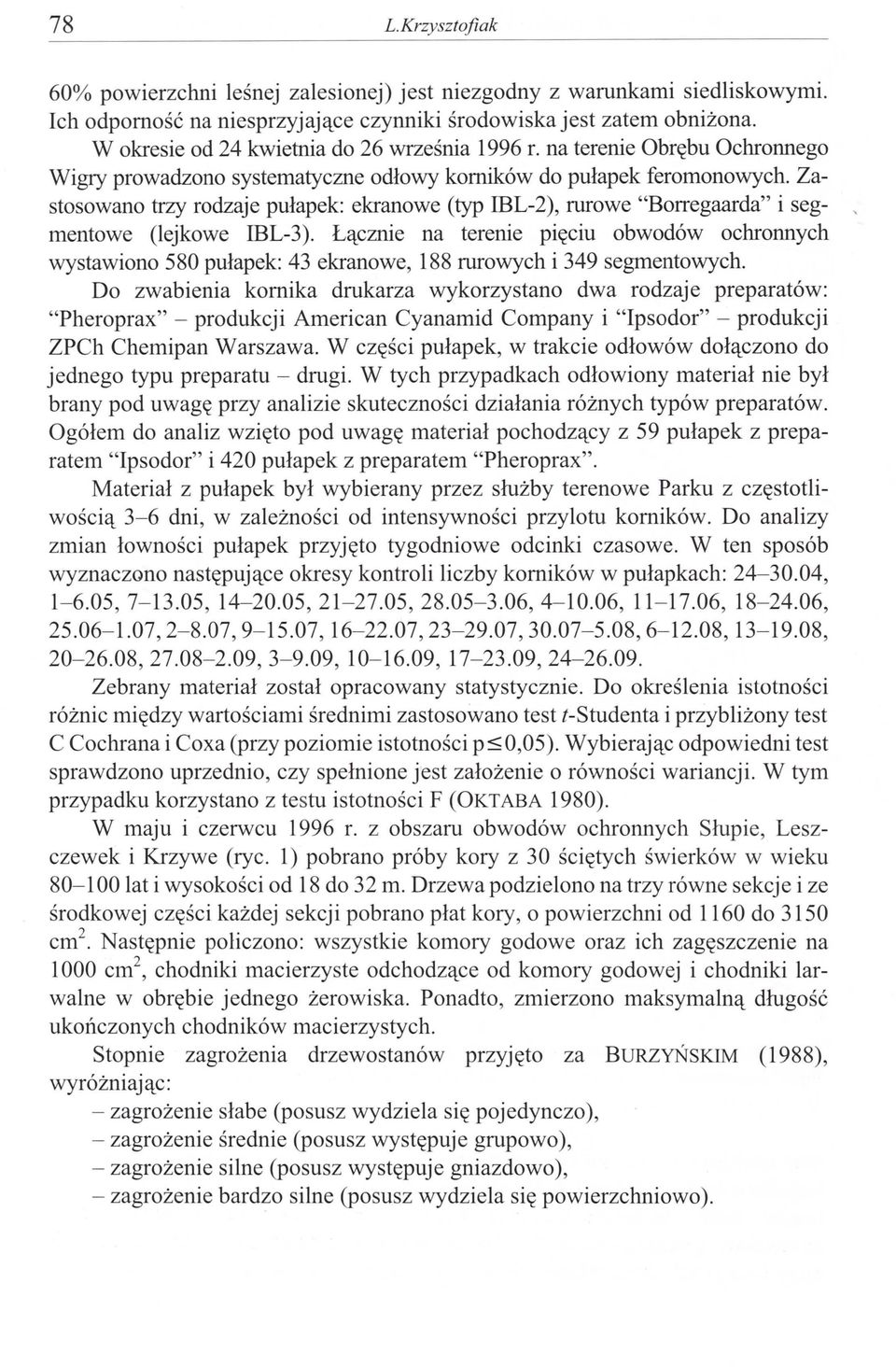 Zastosowano trzy rodzaje pułapek: ekranowe (typ IBL-2), rurowe "Borregaarda" i seg-, mentowe (lejkowe IBL-3).