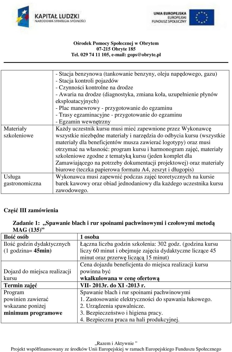 zapewnione przez Wykonawcę wszystkie niezbędne materiały i narzędzia do odbycia kursu (wszystkie materiały dla beneficjentów musza zawierać logotypy) oraz musi otrzymać na własność: program kursu i