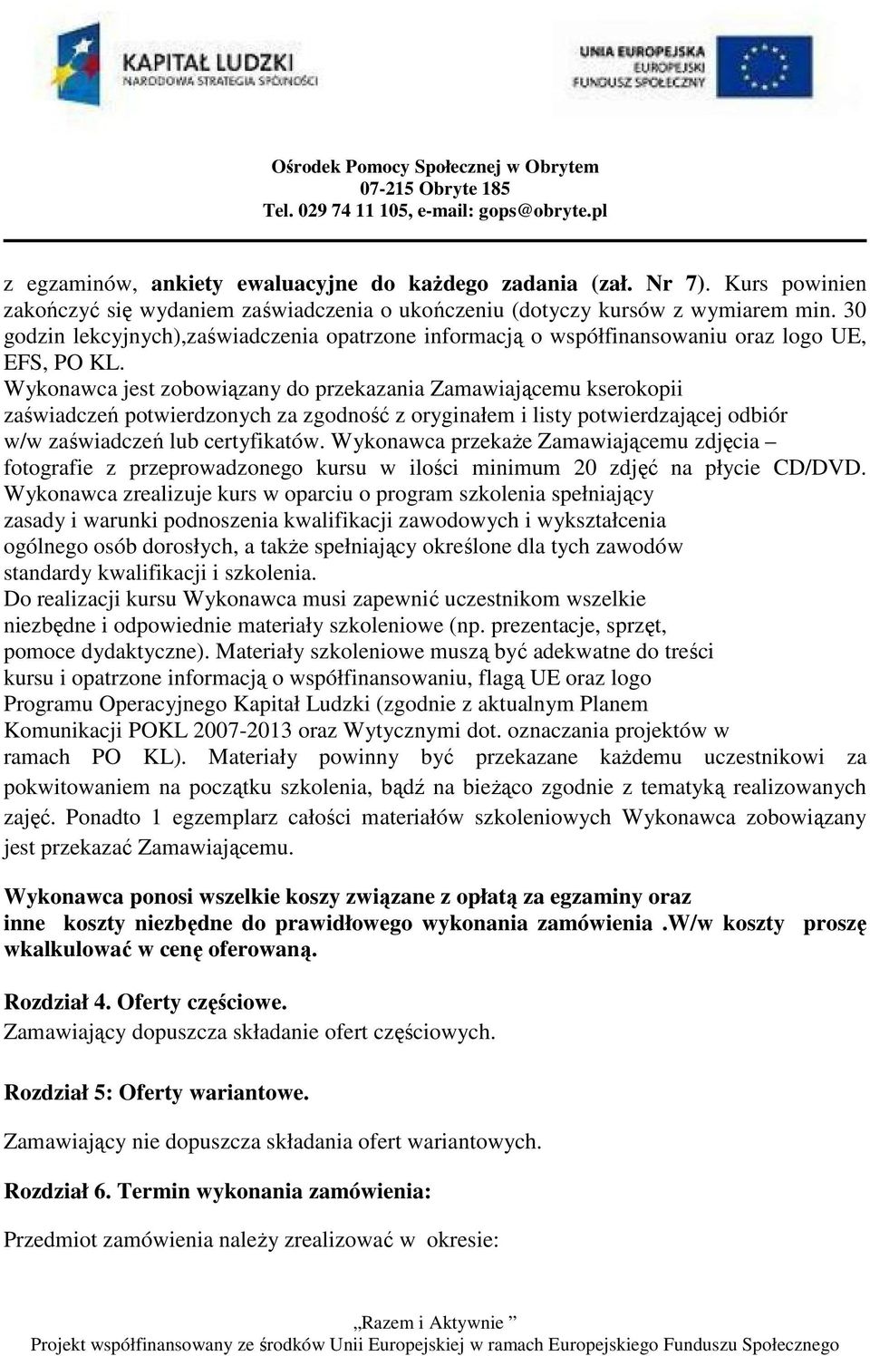 Wykonawca jest zobowiązany do przekazania Zamawiającemu kserokopii zaświadczeń potwierdzonych za zgodność z oryginałem i listy potwierdzającej odbiór w/w zaświadczeń lub certyfikatów.