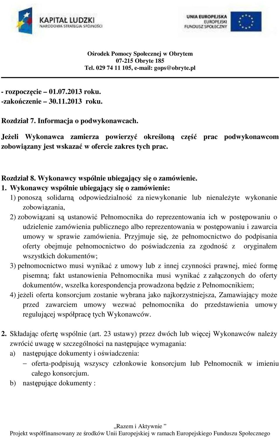 Wykonawcy wspólnie ubiegający się o zamówienie: 1) ponoszą solidarną odpowiedzialność za niewykonanie lub nienależyte wykonanie zobowiązania, 2) zobowiązani są ustanowić Pełnomocnika do