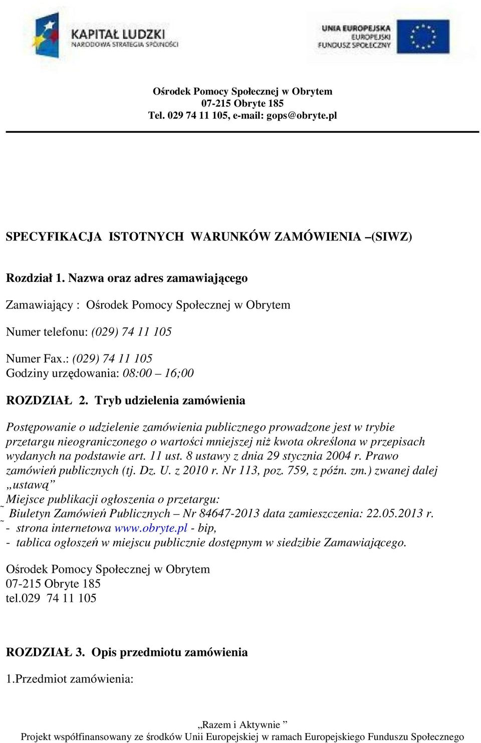 Tryb udzielenia zamówienia Postępowanie o udzielenie zamówienia publicznego prowadzone jest w trybie przetargu nieograniczonego o wartości mniejszej niż kwota określona w przepisach wydanych na