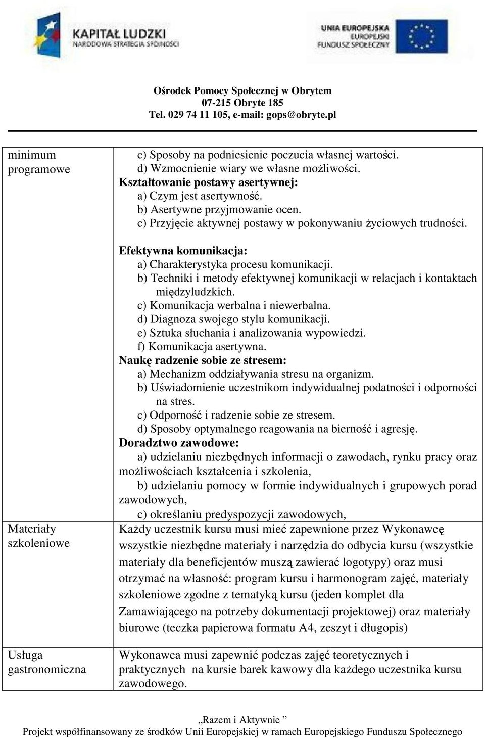 Efektywna komunikacja: a) Charakterystyka procesu komunikacji. b) Techniki i metody efektywnej komunikacji w relacjach i kontaktach międzyludzkich. c) Komunikacja werbalna i niewerbalna.