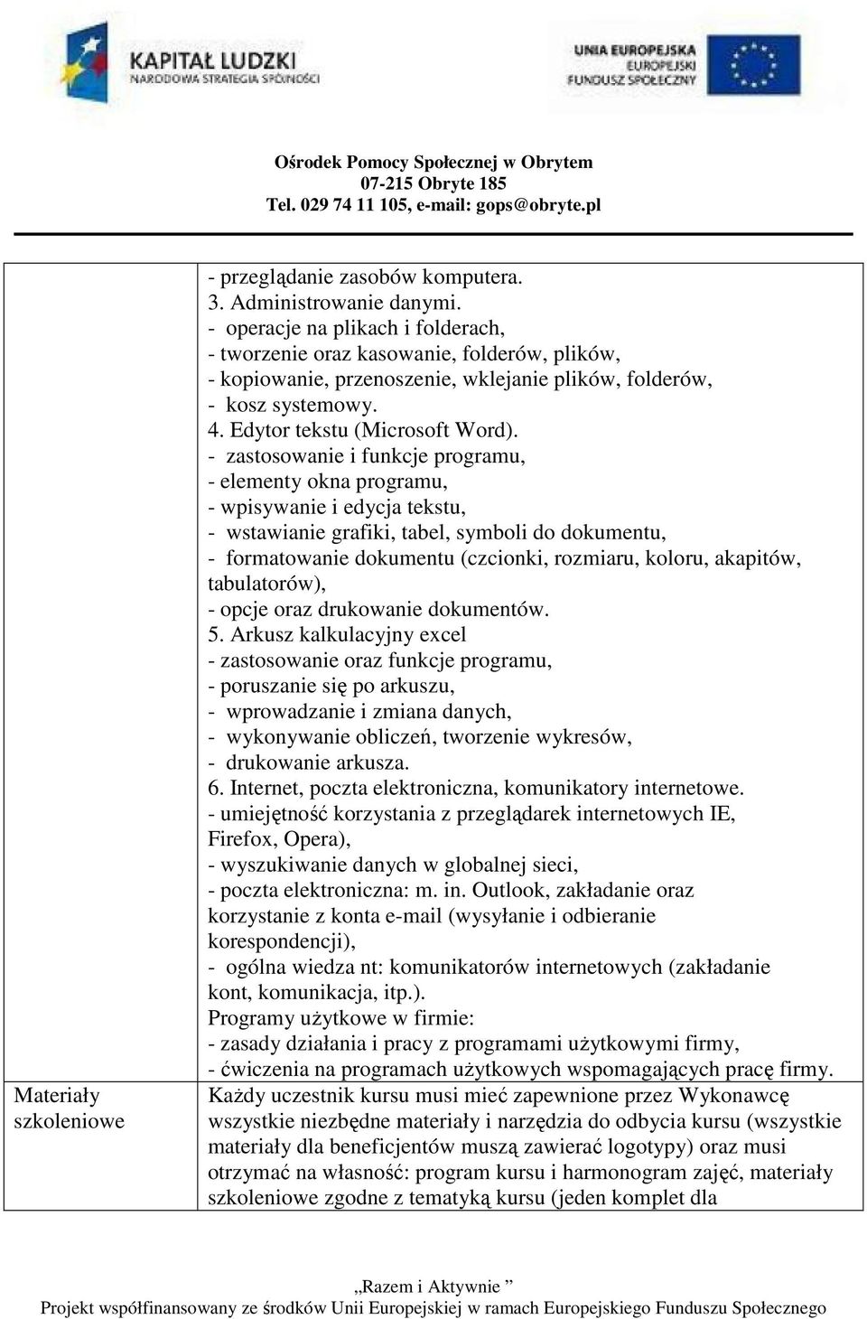 - zastosowanie i funkcje programu, - elementy okna programu, - wpisywanie i edycja tekstu, - wstawianie grafiki, tabel, symboli do dokumentu, - formatowanie dokumentu (czcionki, rozmiaru, koloru,