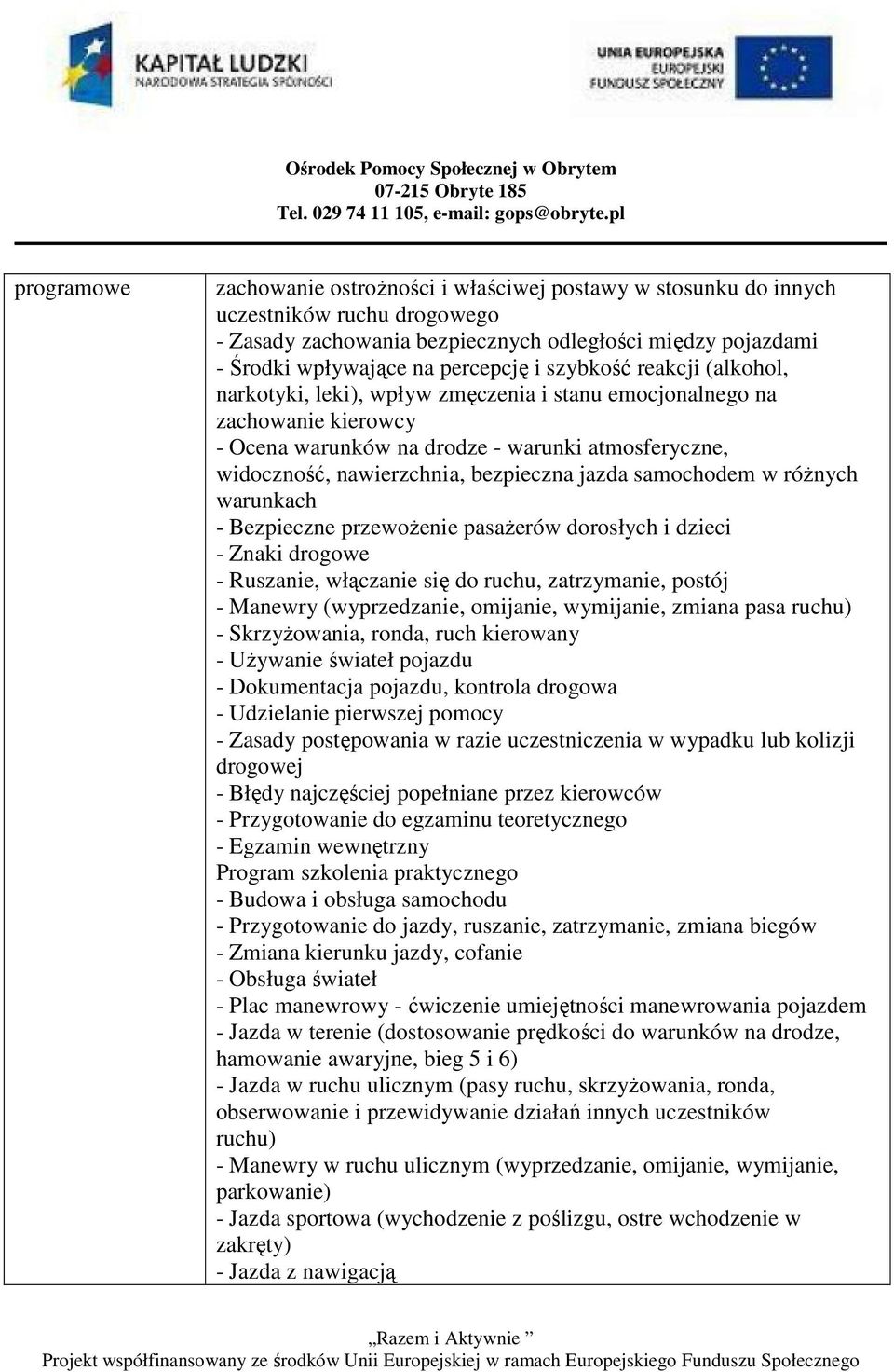 jazda samochodem w różnych warunkach - Bezpieczne przewożenie pasażerów dorosłych i dzieci - Znaki drogowe - Ruszanie, włączanie się do ruchu, zatrzymanie, postój - Manewry (wyprzedzanie, omijanie,