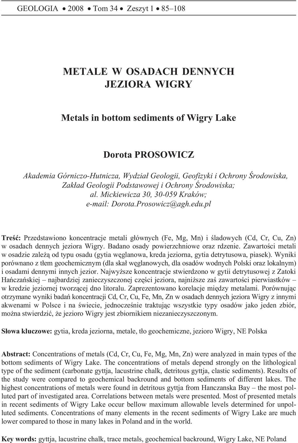 pl Treœæ: Przedstawiono koncentracje metali g³ównych (Fe, Mg, Mn) i œladowych (Cd, Cr, Cu, Zn) w osadach dennych jeziora Wigry. Badano osady powierzchniowe oraz rdzenie.