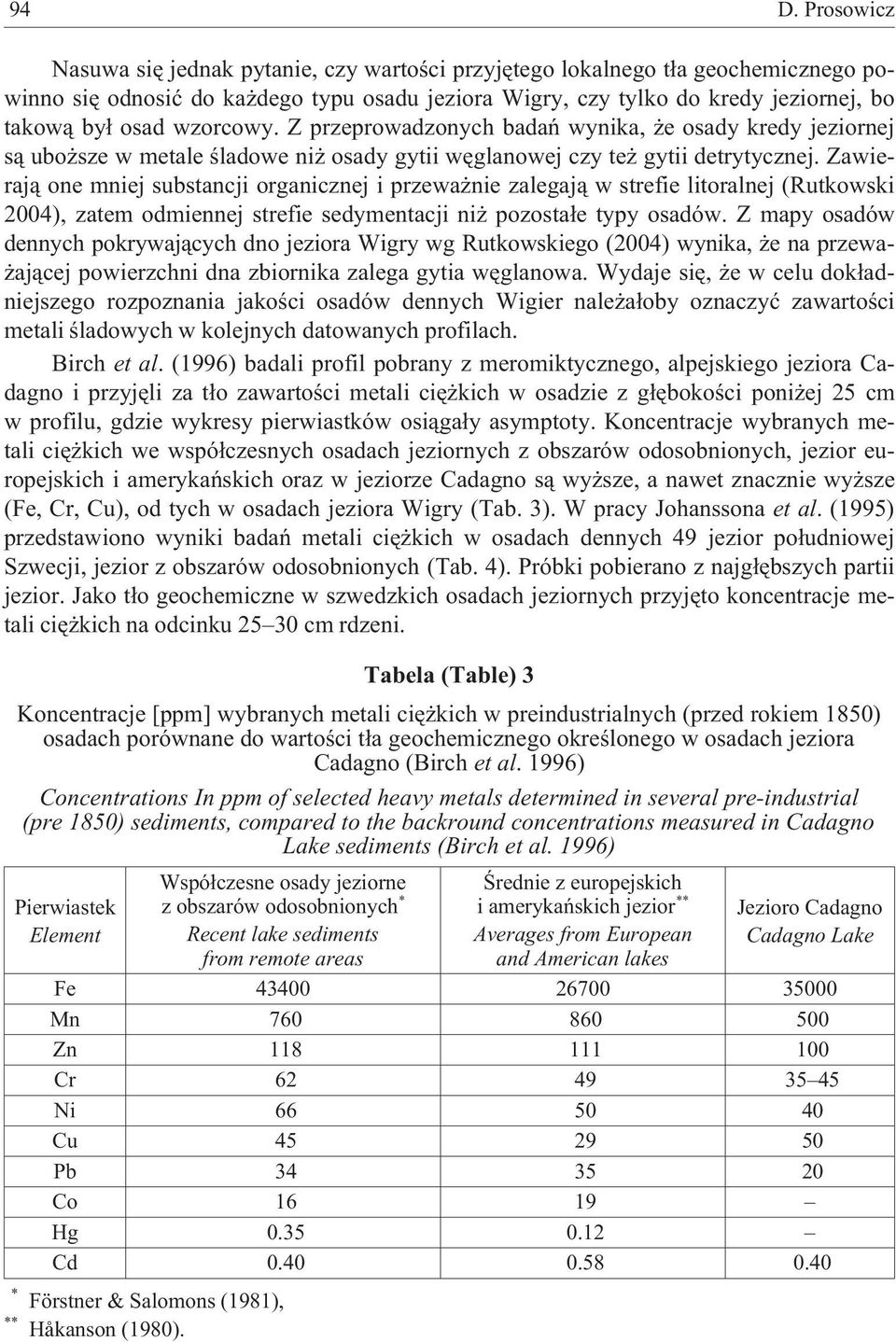 Zawieraj¹ one mniej substancji organicznej i przewa nie zalegaj¹ w strefie litoralnej (Rutkowski 2004), zatem odmiennej strefie sedymentacji ni pozosta³e typy osadów.