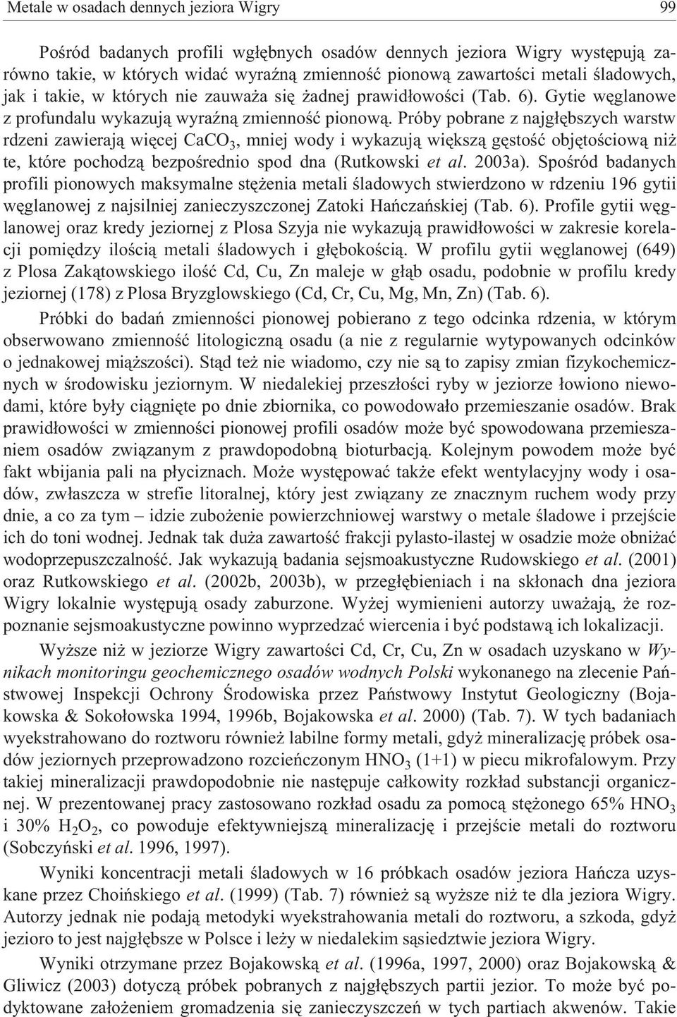Próby pobrane z najg³êbszych warstw rdzeni zawieraj¹ wiêcej CaCO 3, mniej wody i wykazuj¹ wiêksz¹ gêstoœæ objêtoœciow¹ ni te, które pochodz¹ bezpoœrednio spod dna (Rutkowski et al. 2003a).