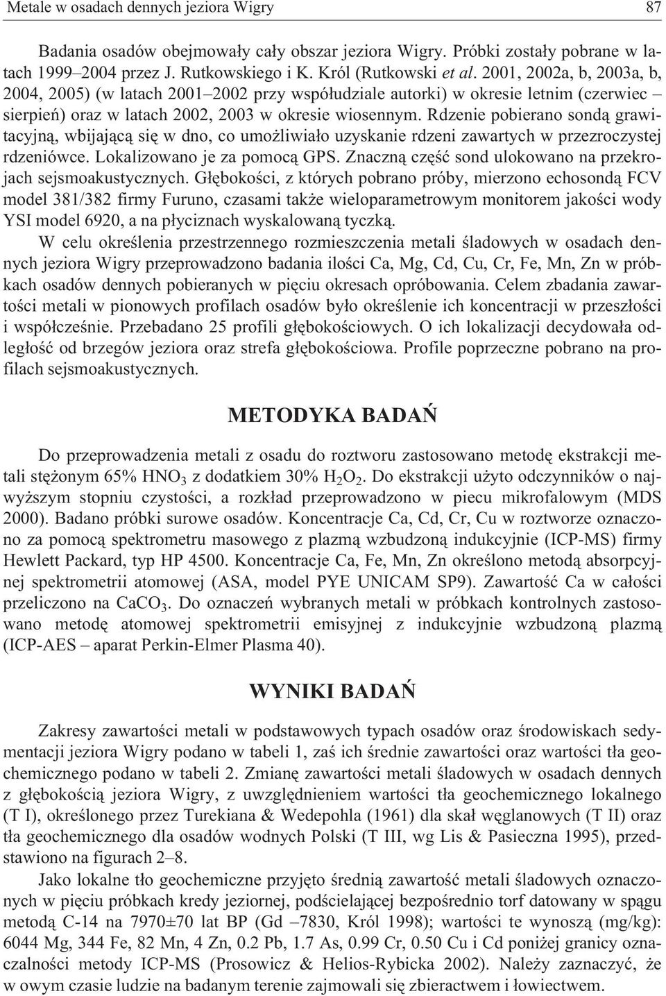 Rdzenie pobierano sond¹ grawitacyjn¹, wbijaj¹c¹ siê w dno, co umo liwia³o uzyskanie rdzeni zawartych w przezroczystej rdzeniówce. Lokalizowano je za pomoc¹ GPS.