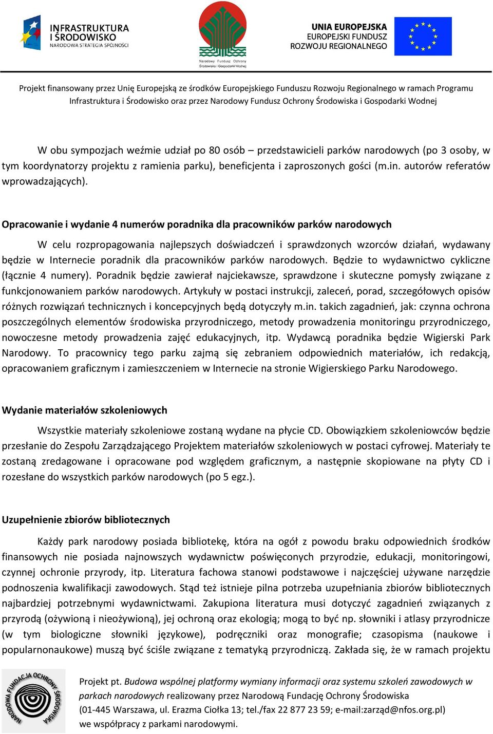 Opracowanie i wydanie 4 numerów poradnika dla pracowników parków narodowych W celu rozpropagowania najlepszych doświadczeń i sprawdzonych wzorców działań, wydawany będzie w Internecie poradnik dla