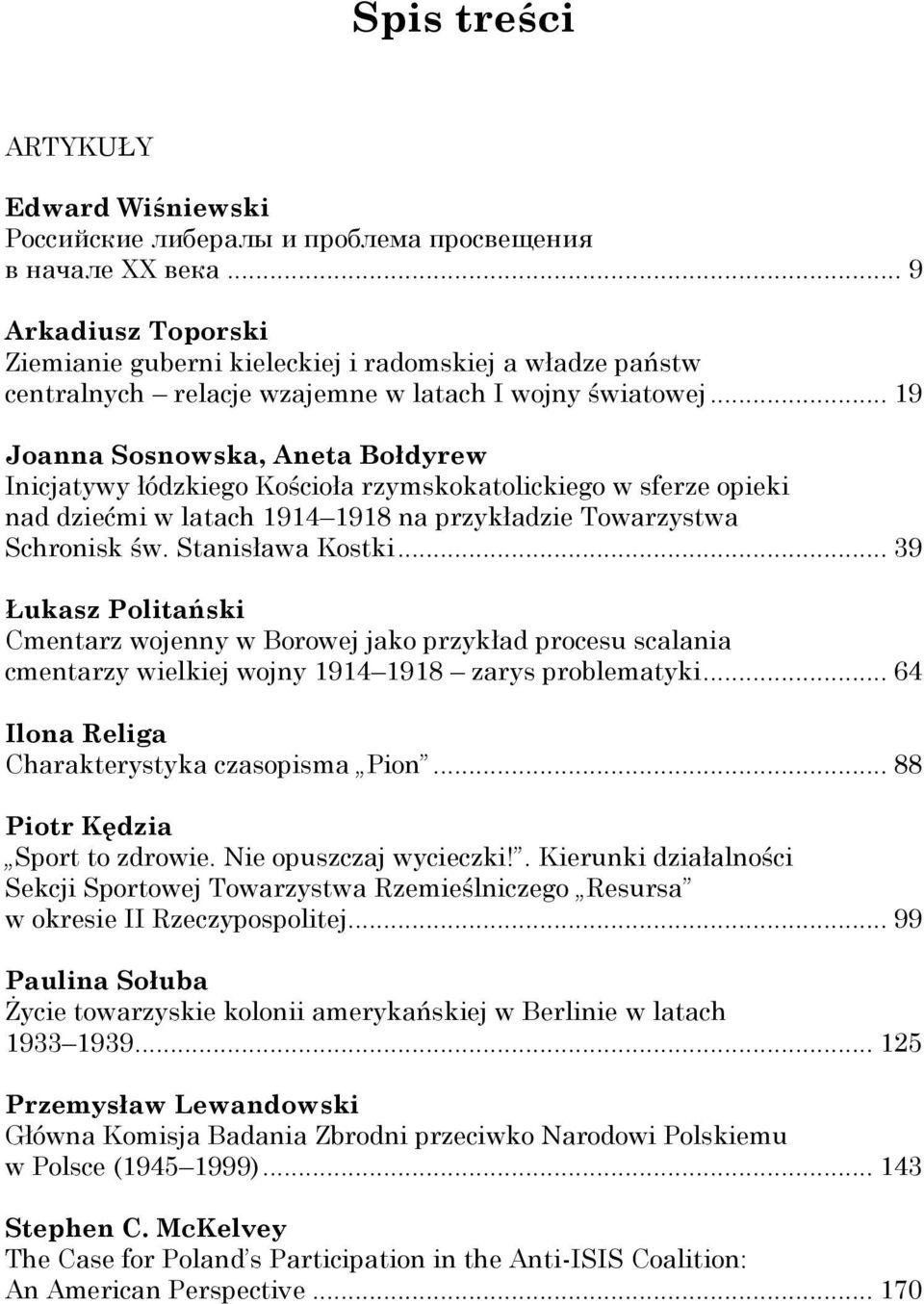 .. 19 Joanna Sosnowska, Aneta Bołdyrew Inicjatywy łódzkiego Kościoła rzymskokatolickiego w sferze opieki nad dziećmi w latach 1914 1918 na przykładzie Towarzystwa Schronisk św. Stanisława Kostki.