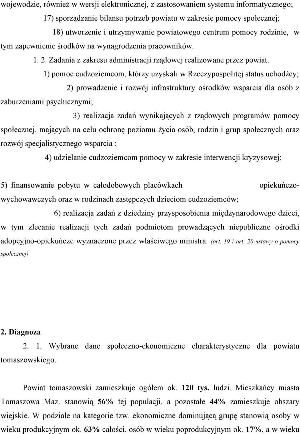 1) pomoc cudzoziemcom, którzy uzyskali w Rzeczypospolitej status uchodźcy; 2) prowadzenie i rozwój infrastruktury ośrodków wsparcia dla osób z zaburzeniami psychicznymi; 3) realizacja zadań