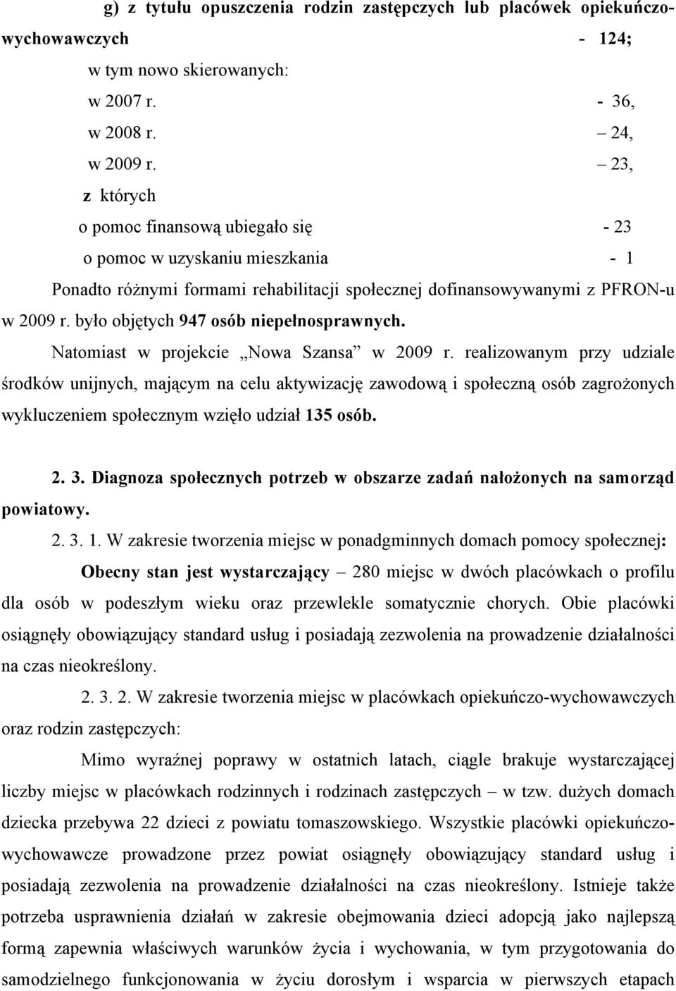 było objętych 947 osób niepełnosprawnych. Natomiast w projekcie Nowa Szansa w 2009 r.