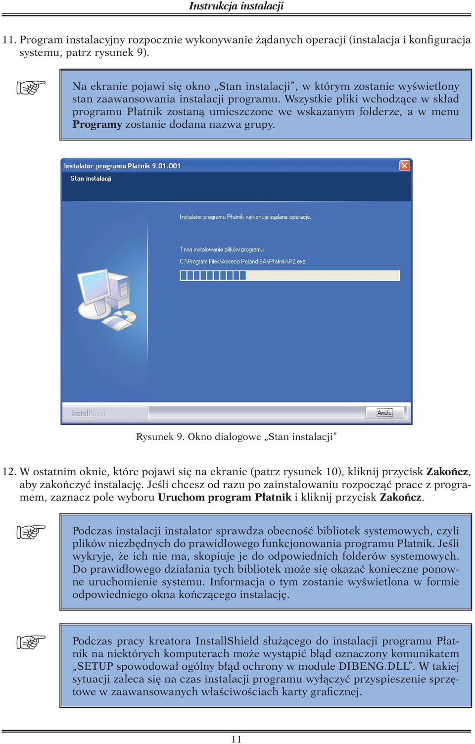 Wszystkie pliki wchodzące w skład programu Płatnik zostaną umieszczone we wskazanym folderze, a w menu Programy zostanie dodana nazwa grupy. Rysunek 9. Okno dialogowe Stan instalacji 12.