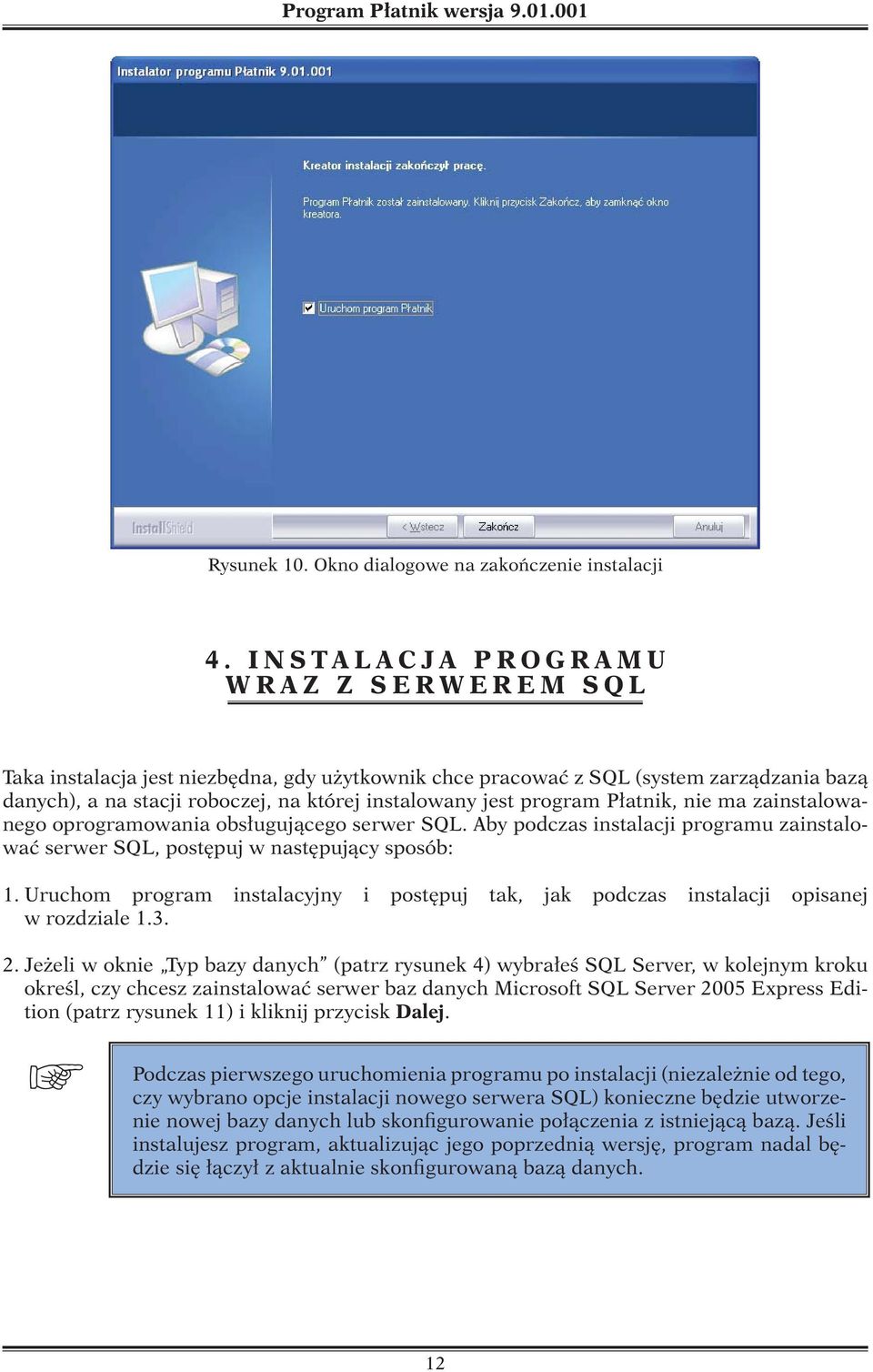 Płatnik, nie ma zainstalowanego oprogramowania obsługującego serwer SQL. Aby podczas instalacji programu zainstalować serwer SQL, postępuj w następujący sposób: 1.