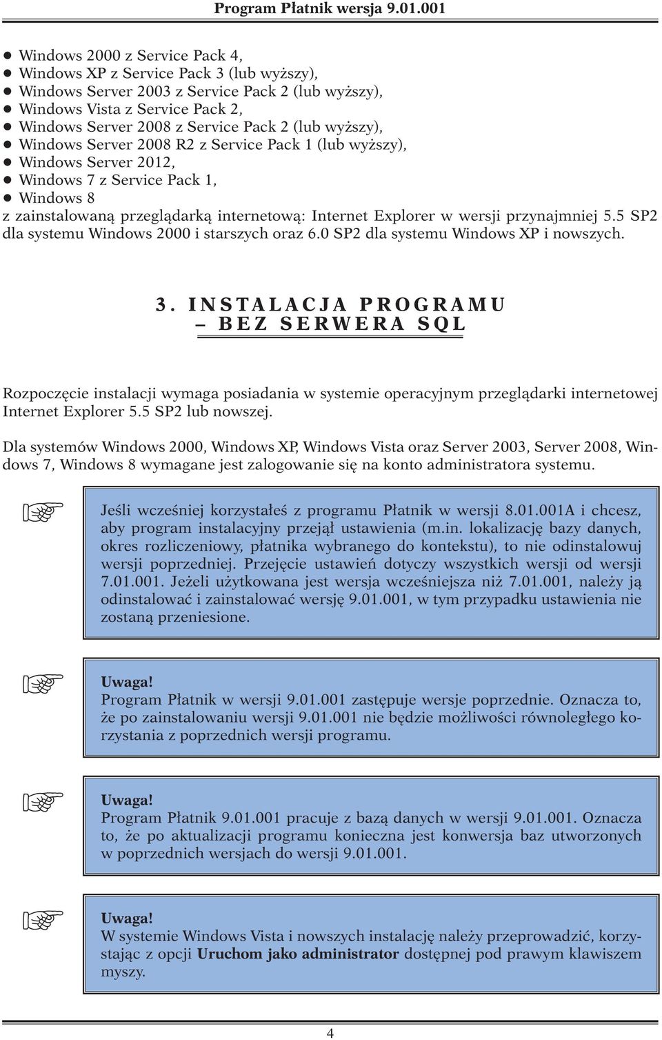 Pack 2 (lub wyższy), q Windows Server 2008 R2 z Service Pack 1 (lub wyższy), q Windows Server 2012, q Windows 7 z Service Pack 1, q Windows 8 z zainstalowaną przeglądarką internetową: Internet