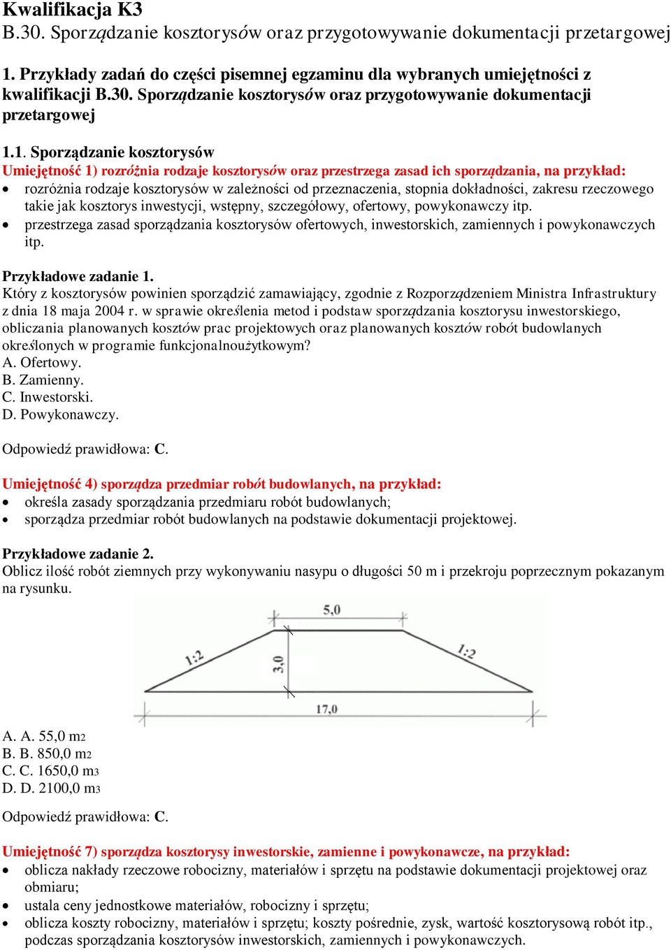 1. Sporządzanie kosztorysów Umiejętność 1) rozróżnia rodzaje kosztorysów oraz przestrzega zasad ich sporządzania, na przykład: rozróżnia rodzaje kosztorysów w zależności od przeznaczenia, stopnia