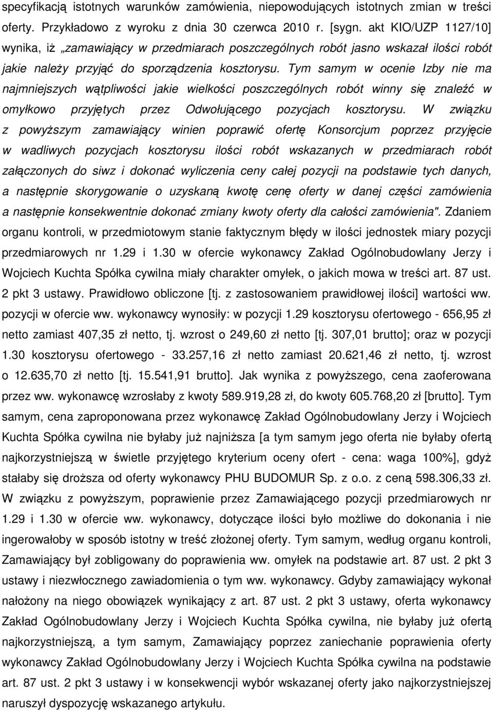 Tym samym w ocenie Izby nie ma najmniejszych wątpliwości jakie wielkości poszczególnych robót winny się znaleźć w omyłkowo przyjętych przez Odwołującego pozycjach kosztorysu.