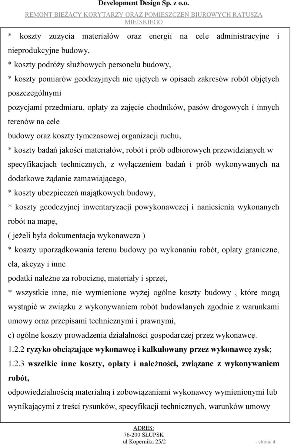 materiałów, robót i prób odbiorowych przewidzianych w specyfikacjach technicznych, z wyłączeniem badań i prób wykonywanych na dodatkowe żądanie zamawiającego, * koszty ubezpieczeń majątkowych budowy,