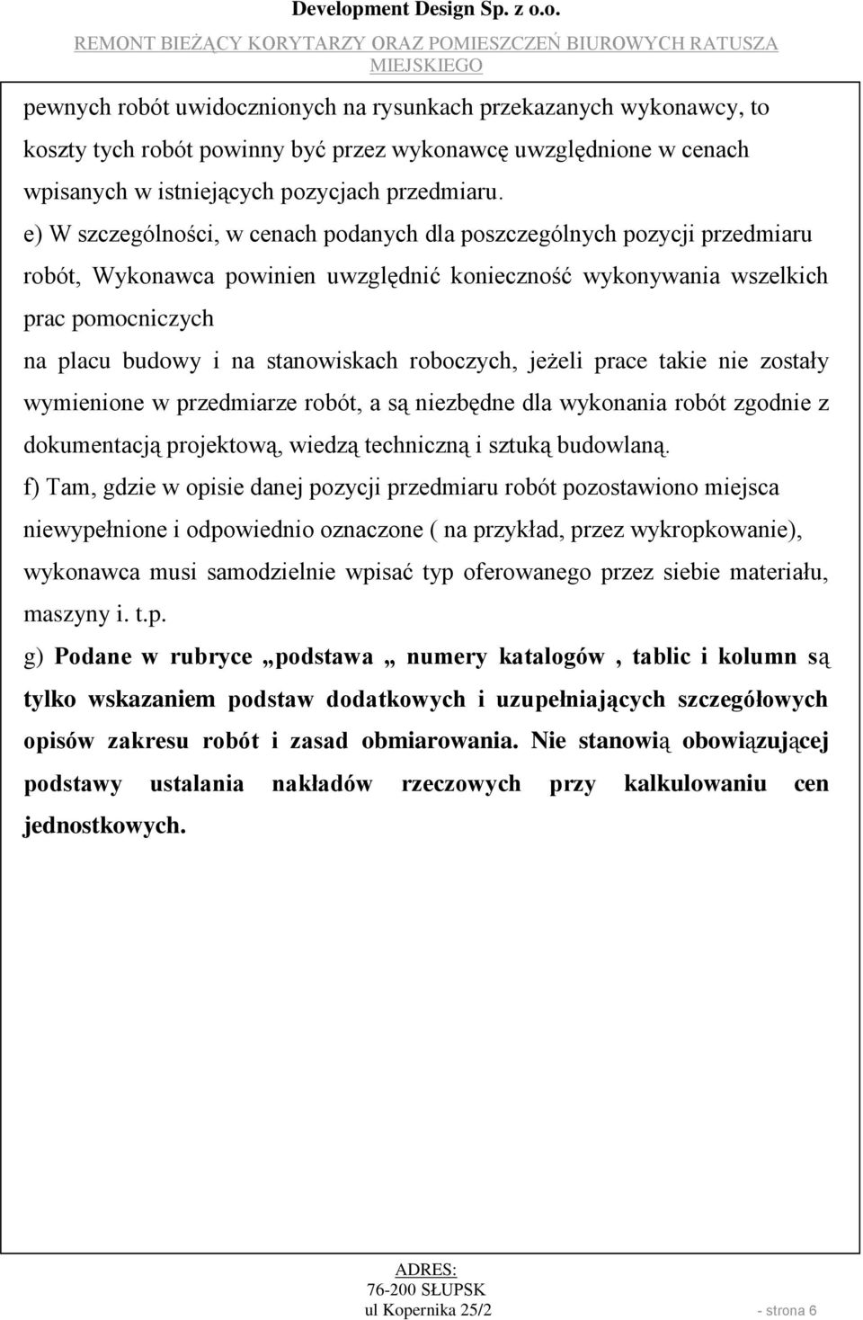 roboczych, jeżeli prace takie nie zostały wymienione w przedmiarze robót, a są niezbędne dla wykonania robót zgodnie z dokumentacją projektową, wiedzą techniczną i sztuką budowlaną.