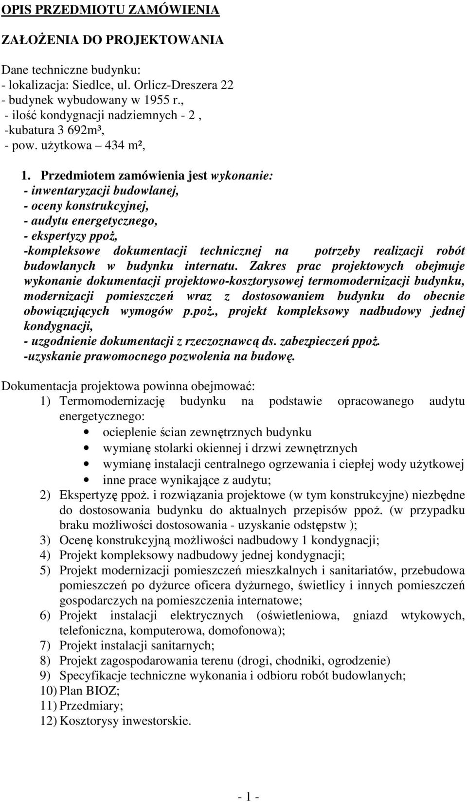 Przedmiotem zamówienia jest wykonanie: - inwentaryzacji budowlanej, - oceny konstrukcyjnej, - audytu energetycznego, - ekspertyzy ppoŝ, -kompleksowe dokumentacji technicznej na potrzeby realizacji