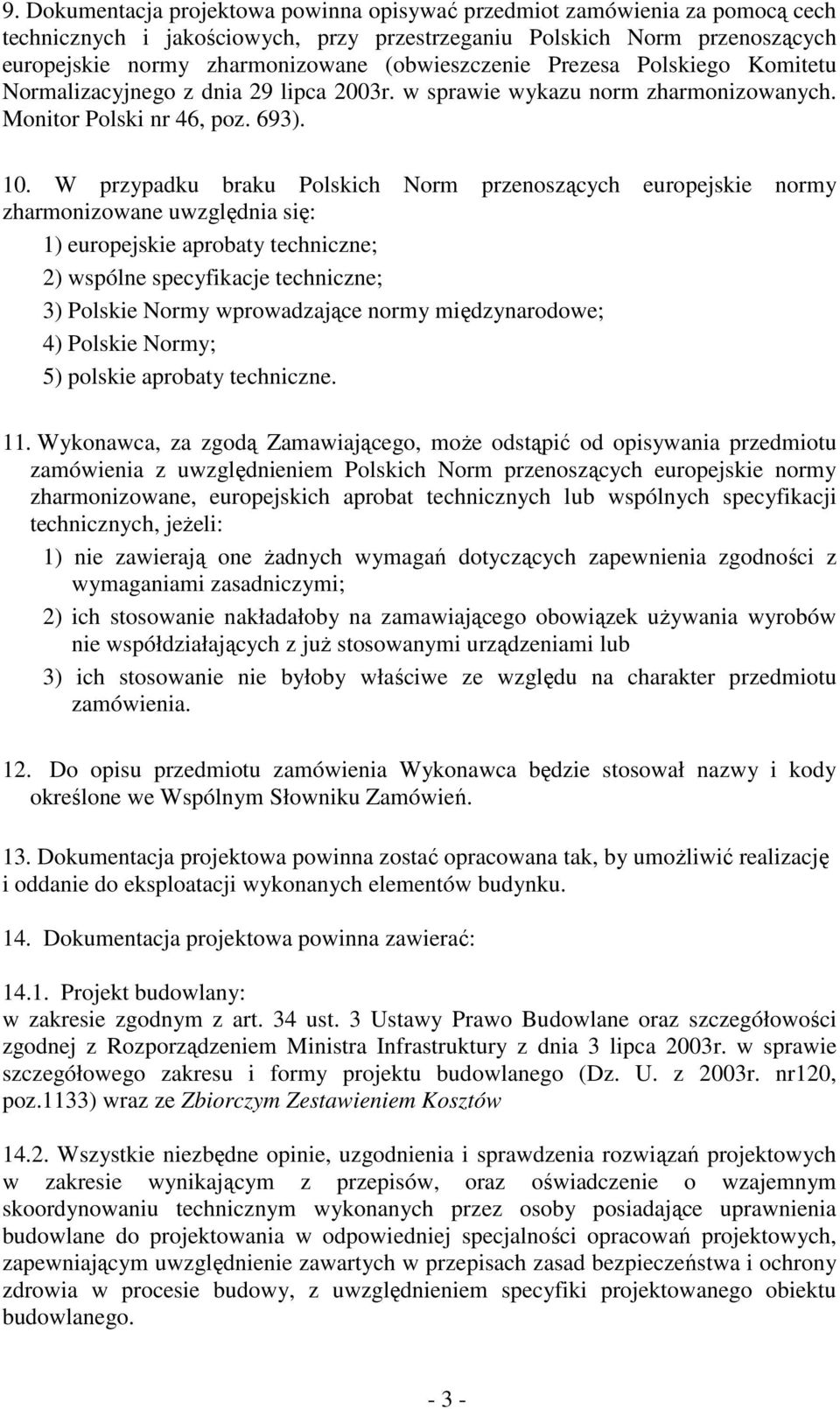 W przypadku braku Polskich Norm przenoszących europejskie normy zharmonizowane uwzględnia się: 1) europejskie aprobaty techniczne; 2) wspólne specyfikacje techniczne; 3) Polskie Normy wprowadzające