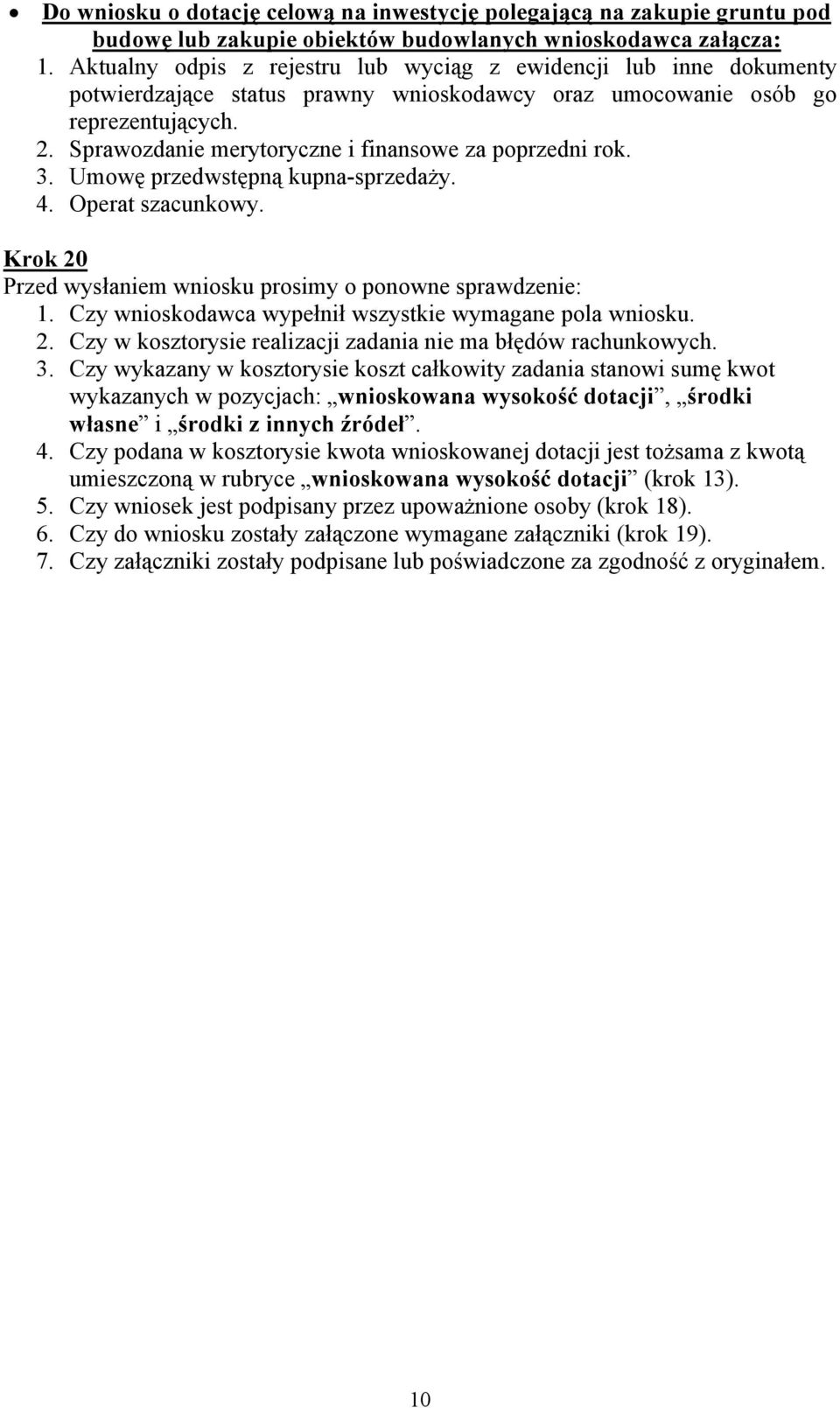 Sprawozdanie merytoryczne i finansowe za poprzedni rok. 3. Umowę przedwstępną kupnasprzedaży. 4. Operat szacunkowy. Krok 20 Przed wysłaniem wniosku prosimy o ponowne sprawdzenie: 1.