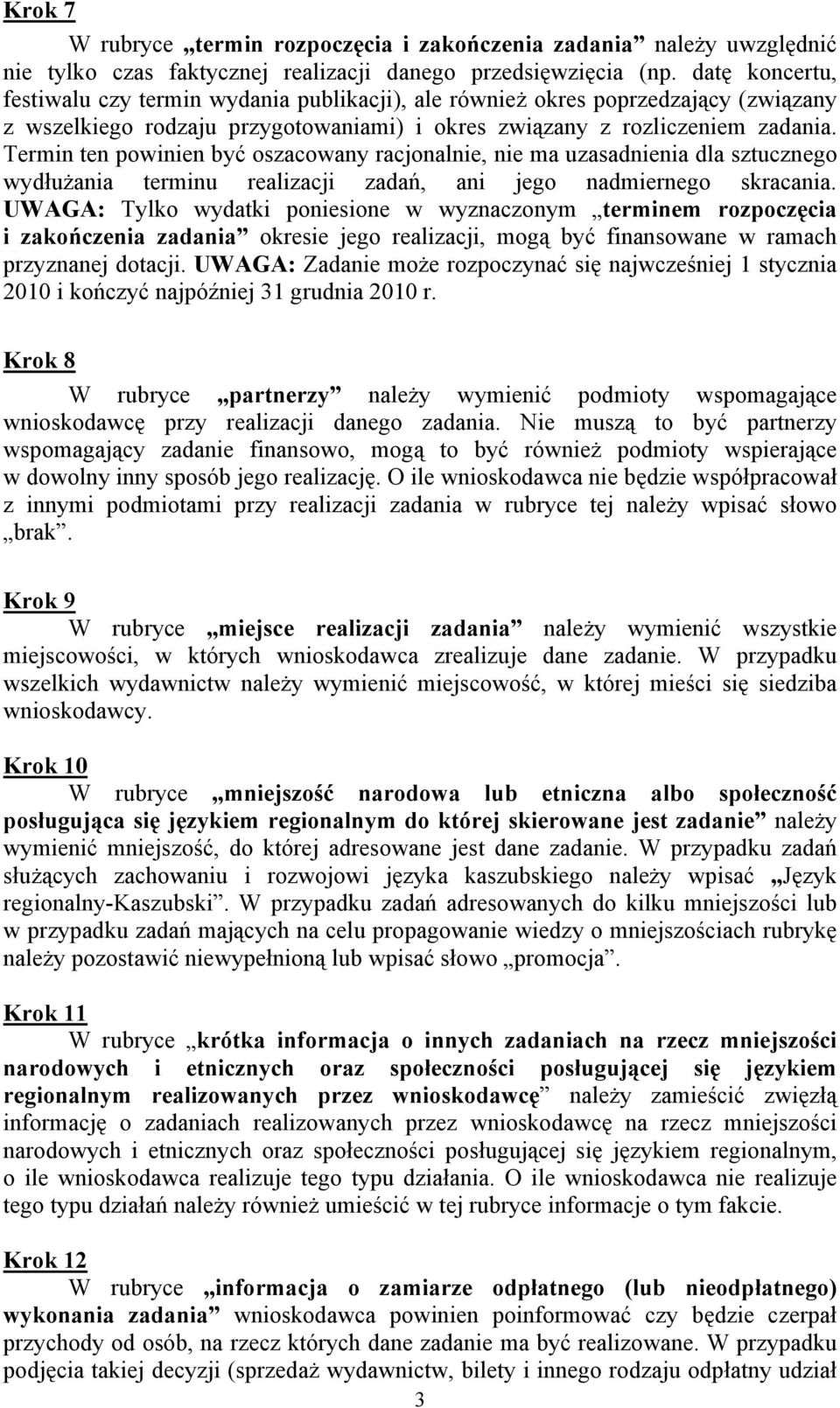 Termin ten powinien być oszacowany racjonalnie, nie ma uzasadnienia dla sztucznego wydłużania terminu realizacji zadań, ani jego nadmiernego skracania.