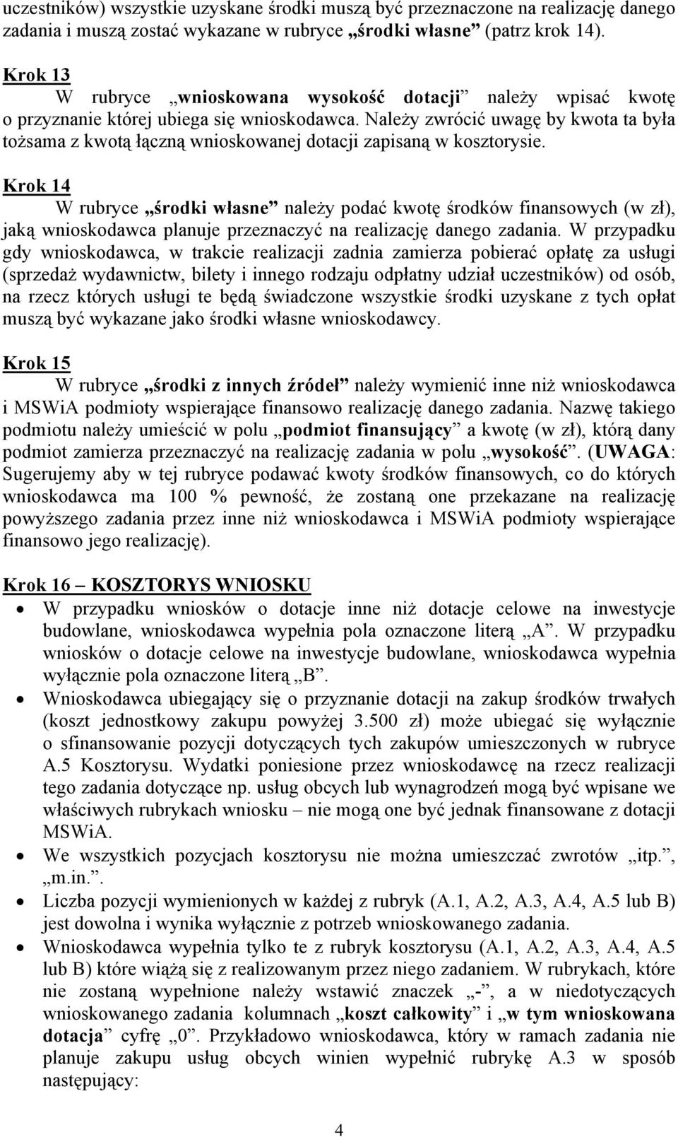Należy zwrócić uwagę by kwota ta była tożsama z kwotą łączną wnioskowanej dotacji zapisaną w kosztorysie.
