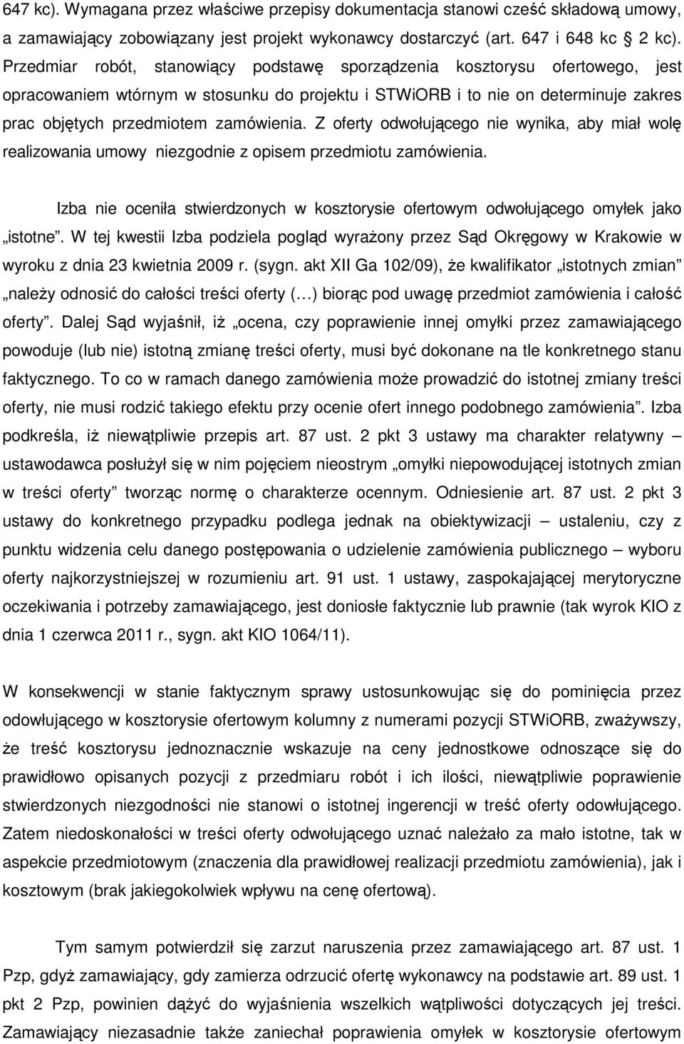 Z oferty odwołującego nie wynika, aby miał wolę realizowania umowy niezgodnie z opisem przedmiotu zamówienia. Izba nie oceniła stwierdzonych w kosztorysie ofertowym odwołującego omyłek jako istotne.
