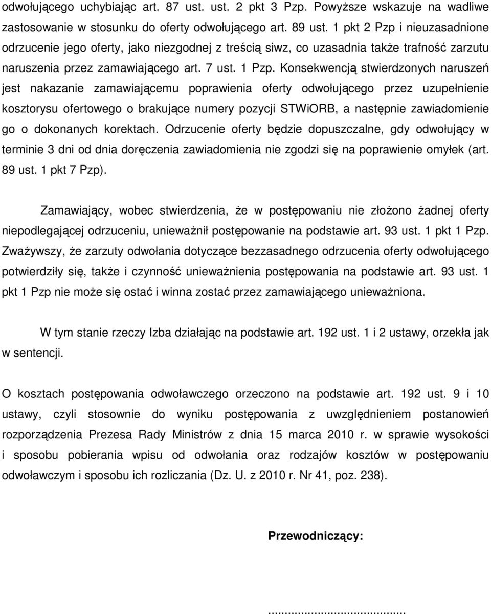 Konsekwencją stwierdzonych naruszeń jest nakazanie zamawiającemu poprawienia oferty odwołującego przez uzupełnienie kosztorysu ofertowego o brakujące numery pozycji STWiORB, a następnie zawiadomienie