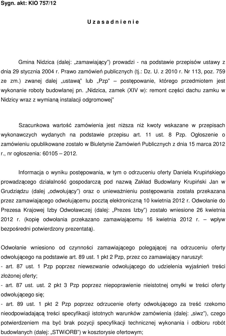 Nidzica, zamek (XIV w): remont części dachu zamku w Nidzicy wraz z wymianą instalacji odgromowej Szacunkowa wartość zamówienia jest niższa niż kwoty wskazane w przepisach wykonawczych wydanych na