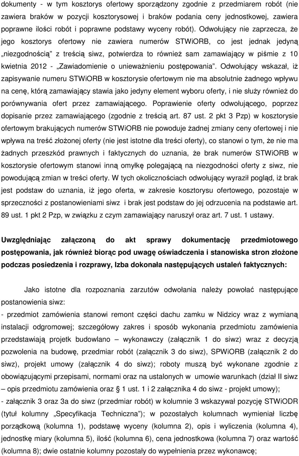 Odwołujący nie zaprzecza, że jego kosztorys ofertowy nie zawiera numerów STWiORB, co jest jednak jedyną niezgodnością z treścią siwz, potwierdza to również sam zamawiający w piśmie z 10 kwietnia 2012