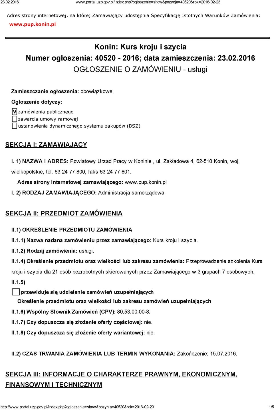 Ogłoszenie dotyczy: V zamówienia publicznego zawarcia umowy ramowej ustanowienia dynamicznego systemu zakupów (DSZ) SEKCJA I: ZAMAWIAJĄCY I. 1) NAZWA I ADRES: Powiatowy Urząd Pracy w Koninie, ul.