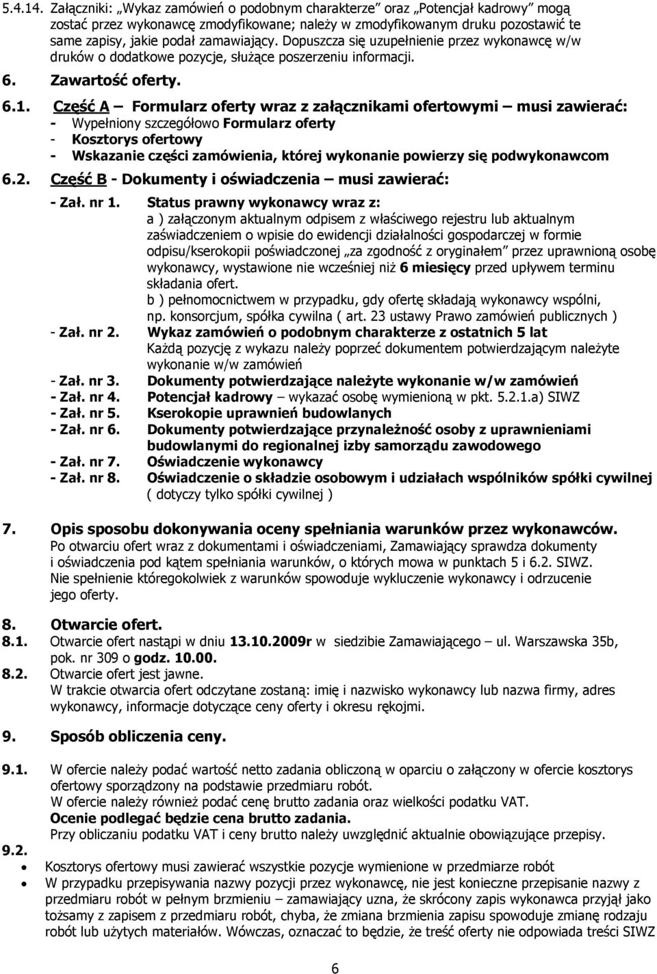 Dopuszcza się uzupełnienie przez wykonawcę w/w druków o dodatkowe pozycje, służące poszerzeniu informacji. 6. Zawartość oferty. 6.1.