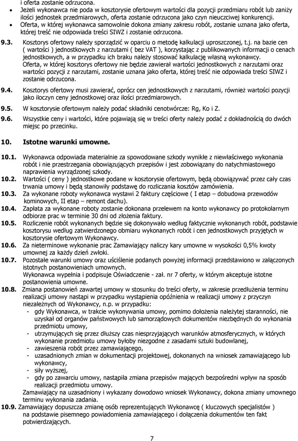 Oferta, w której wykonawca samowolnie dokona zmiany zakresu robót, zostanie uznana jako oferta, której treść nie odpowiada treści SIWZ i zostanie odrzucona. 9.3.