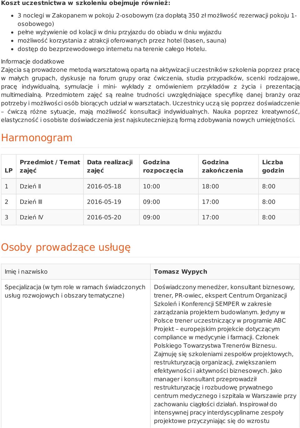 Informacje dodatkowe Zajęcia są prowadzone metodą warsztatową opartą na aktywizacji uczestników szkolenia poprzez pracę w małych grupach, dyskusje na forum grupy oraz ćwiczenia, studia przypadków,